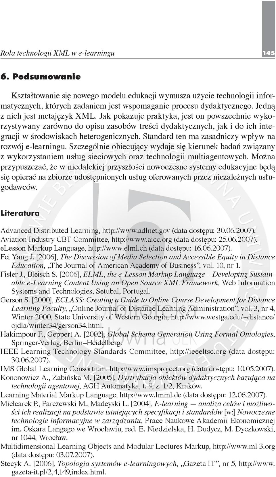 Standard ten ma zasadniczy wpływ na rozwój e-learningu. Szczególnie obiecujący wydaje się kierunek badań związany z wykorzystaniem usług sieciowych oraz technologii multiagentowych.