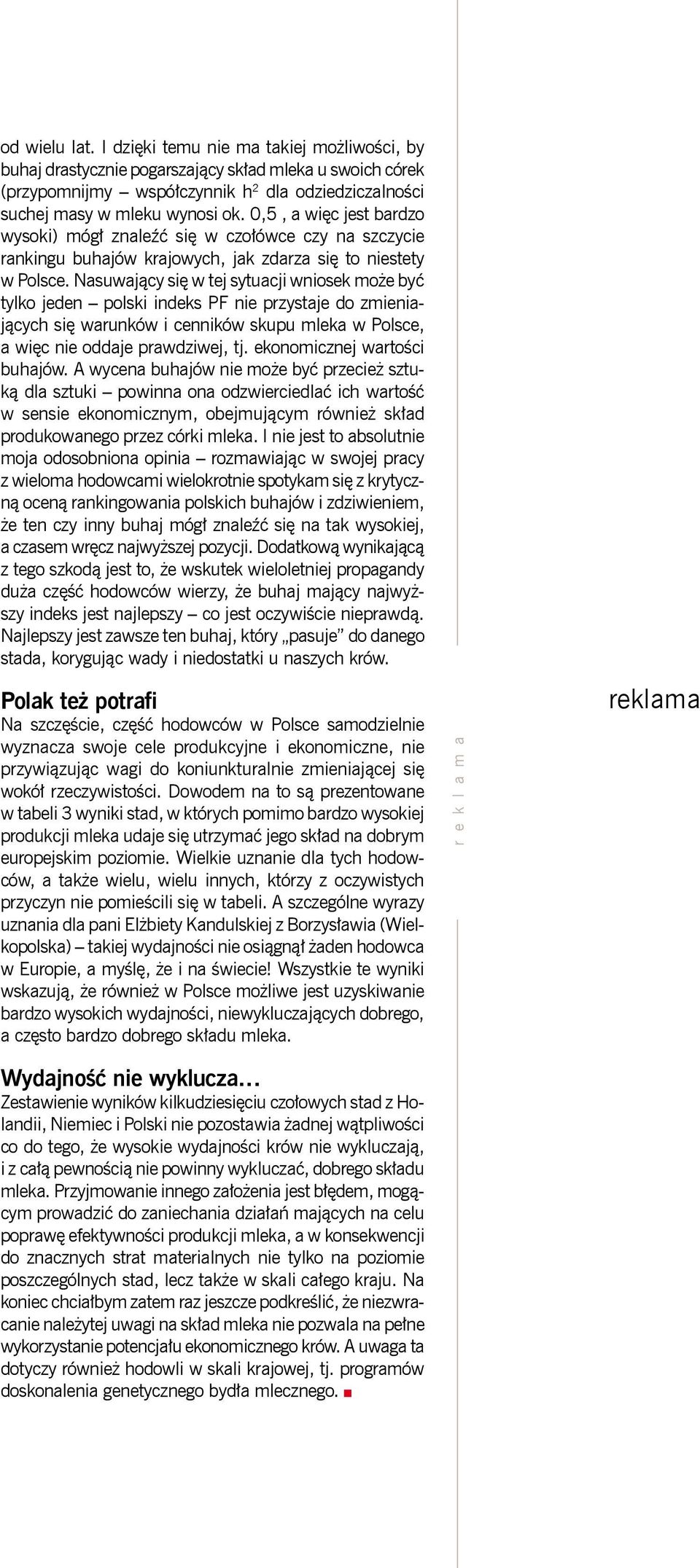 Nasuwający się w tej sytuacji wniosek może być tylko jeden polski indeks PF nie przystaje do zmieniających się warunków i cenników skupu mleka w Polsce, a więc nie oddaje prawdziwej, tj.