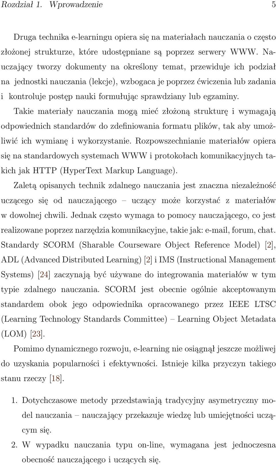 egzaminy. Takie materiały nauczania mogą mieć złożoną strukturę i wymagają odpowiednich standardów do zdefiniowania formatu plików, tak aby umożliwić ich wymianę i wykorzystanie.