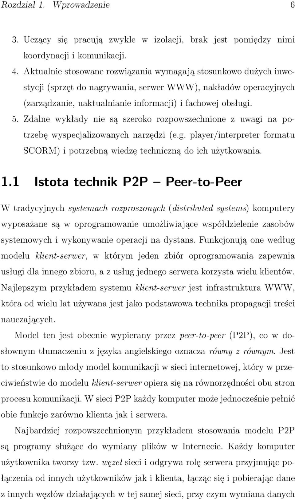 Zdalne wykłady nie są szeroko rozpowszechnione z uwagi na potrzebę wyspecjalizowanych narzędzi (e.g. player/interpreter formatu SCORM) i potrzebną wiedzę techniczną do ich użytkowania. 1.