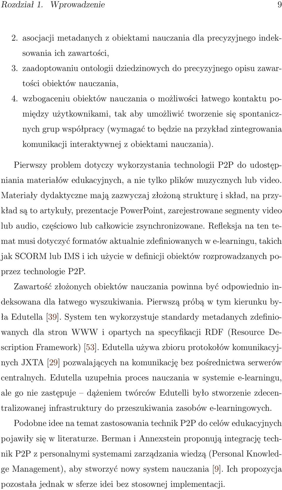 wzbogaceniu obiektów nauczania o możliwości łatwego kontaktu pomiędzy użytkownikami, tak aby umożliwić tworzenie się spontanicznych grup współpracy (wymagać to będzie na przykład zintegrowania