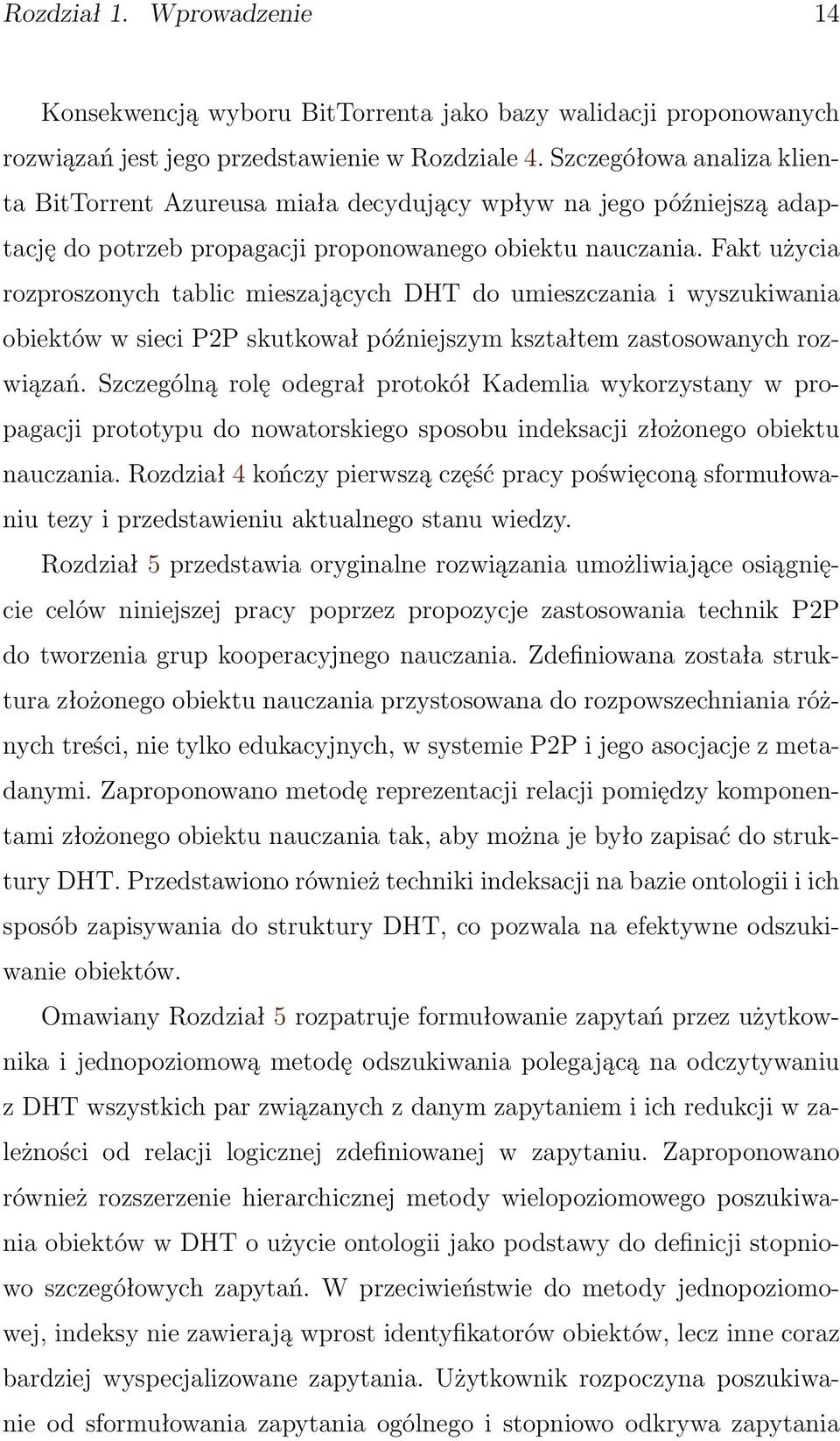 Fakt użycia rozproszonych tablic mieszających DHT do umieszczania i wyszukiwania obiektów w sieci P2P skutkował późniejszym kształtem zastosowanych rozwiązań.