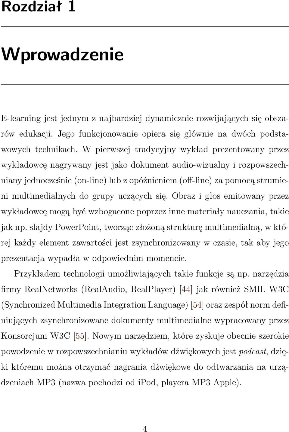 multimedialnych do grupy uczących się. Obraz i głos emitowany przez wykładowcę mogą być wzbogacone poprzez inne materiały nauczania, takie jak np.