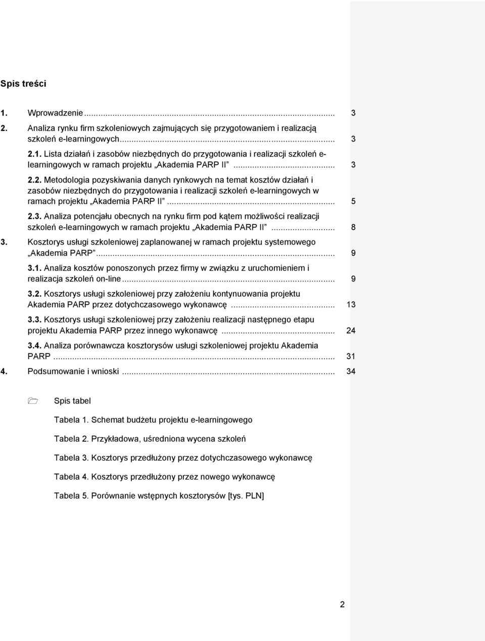 .. 8 3. Kosztorys usługi szkoleniowej zaplanowanej w ramach projektu systemowego Akademia PARP... 9 3.1. Analiza kosztów ponoszonych przez firmy w związku z uruchomieniem i realizacja szkoleń on-line.