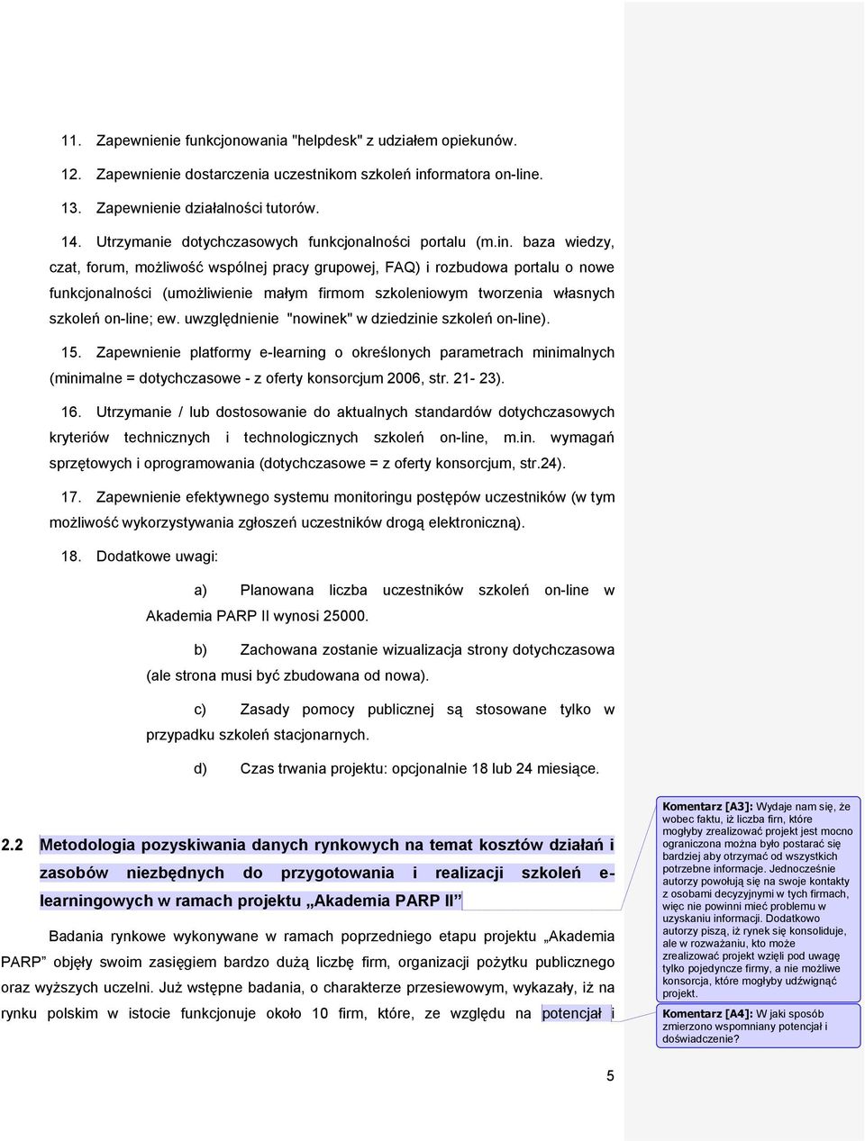 baza wiedzy, czat, forum, możliwość wspólnej pracy grupowej, FAQ) i rozbudowa portalu o nowe funkcjonalności (umożliwienie małym firmom szkoleniowym tworzenia własnych szkoleń on-line; ew.