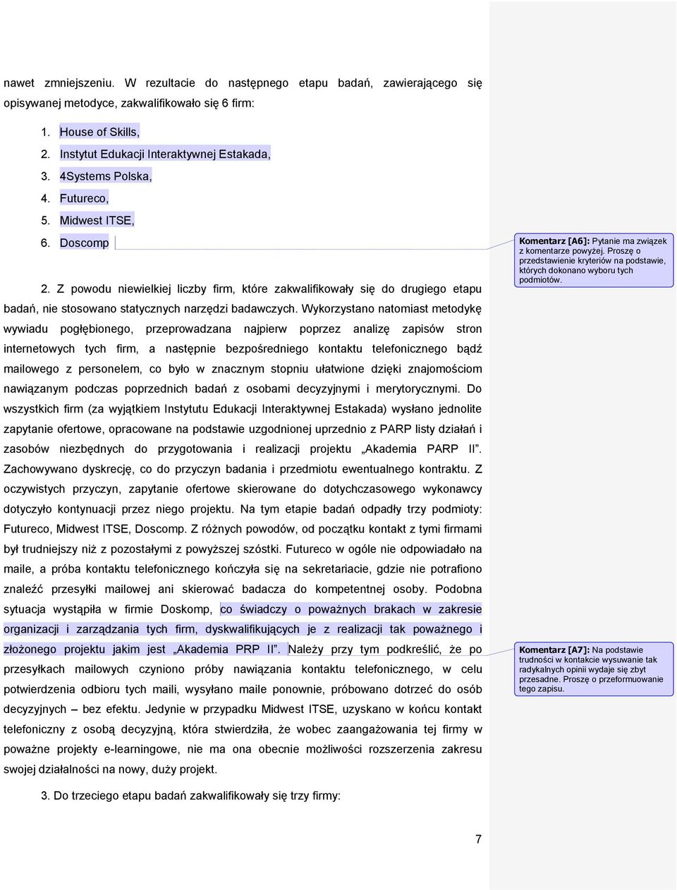 Wykorzystano natomiast metodykę wywiadu pogłębionego, przeprowadzana najpierw poprzez analizę zapisów stron internetowych tych firm, a następnie bezpośredniego kontaktu telefonicznego bądź mailowego