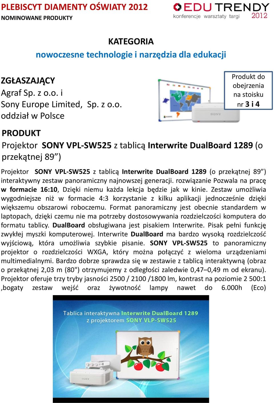 1289 (o przekątnej 89 ) interaktywny zestaw panoramiczny najnowszej generacji. rozwiązanie Pozwala na pracę w formacie 16:10, Dzięki niemu każda lekcja będzie jak w kinie.