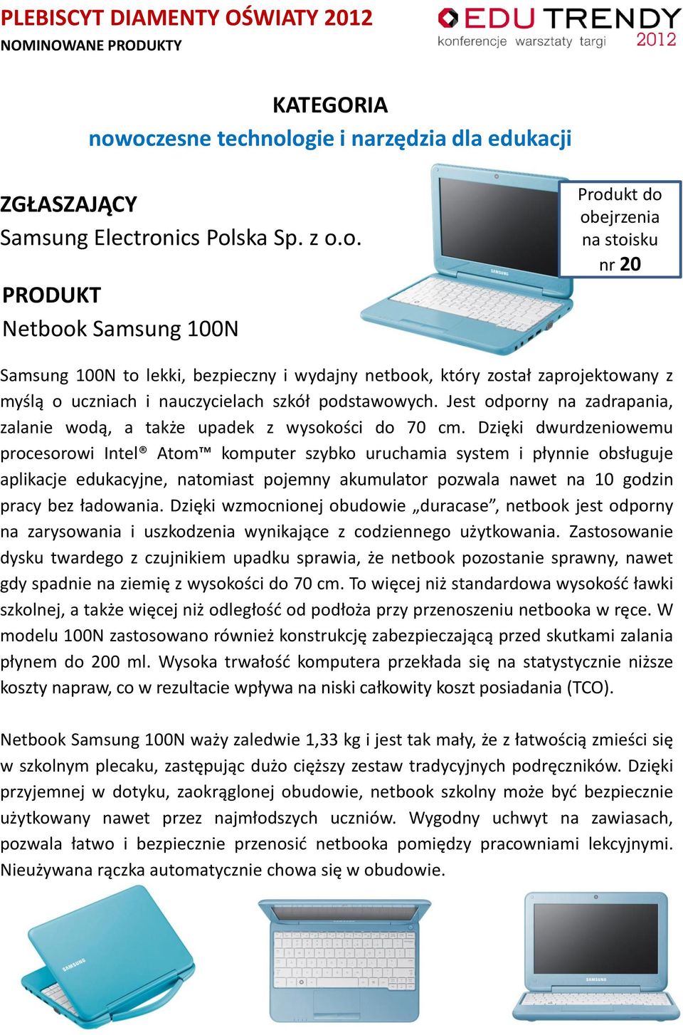 Dzięki dwurdzeniowemu procesorowi Intel Atom komputer szybko uruchamia system i płynnie obsługuje aplikacje edukacyjne, natomiast pojemny akumulator pozwala nawet na 10 godzin pracy bez ładowania.