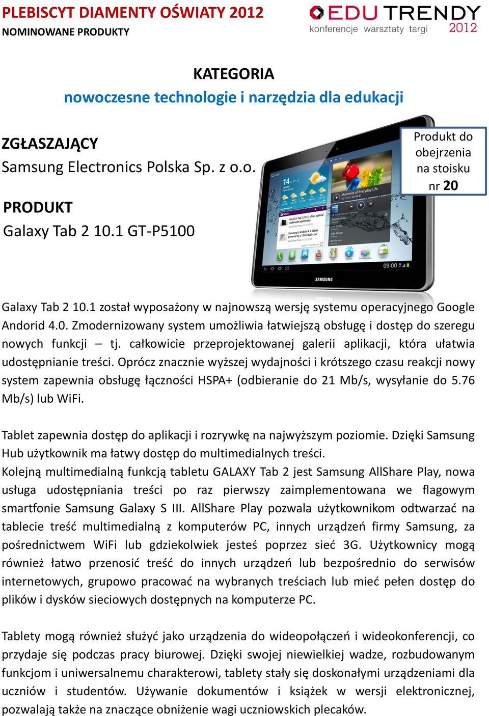 Oprócz znacznie wyższej wydajności i krótszego czasu reakcji nowy system zapewnia obsługę łączności HSPA+ (odbieranie do 21 Mb/s, wysyłanie do 5.76 Mb/s) lub WiFi.