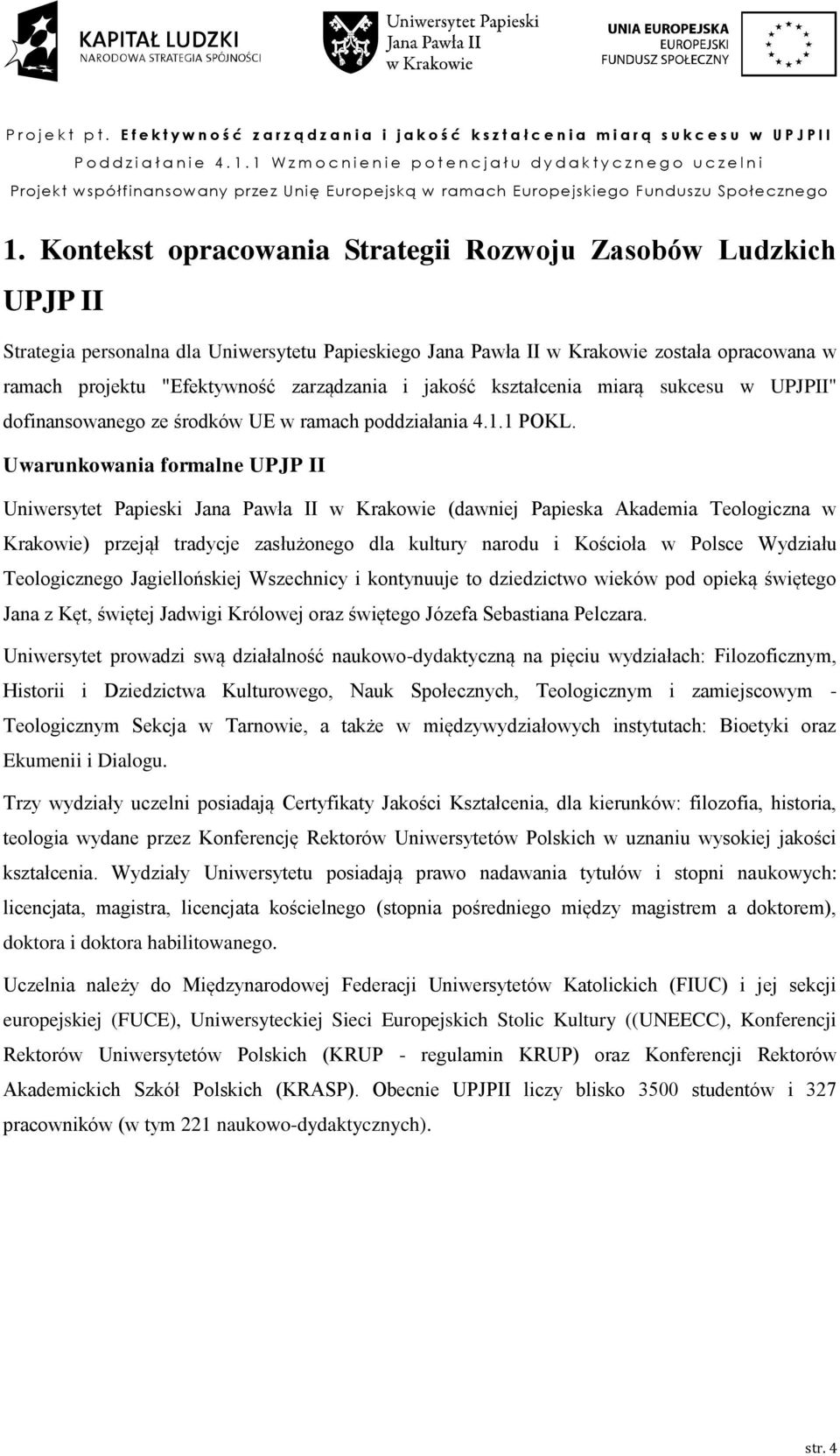 Uwarunkowania formalne UPJP II Uniwersytet Papieski Jana Pawła II w Krakowie (dawniej Papieska Akademia Teologiczna w Krakowie) przejął tradycje zasłużonego dla kultury narodu i Kościoła w Polsce