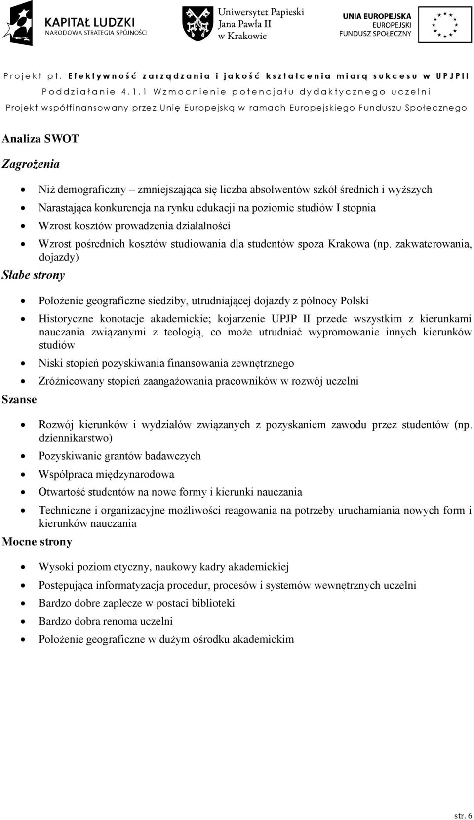 zakwaterowania, dojazdy) Położenie geograficzne siedziby, utrudniającej dojazdy z północy Polski Historyczne konotacje akademickie; kojarzenie UPJP II przede wszystkim z kierunkami nauczania