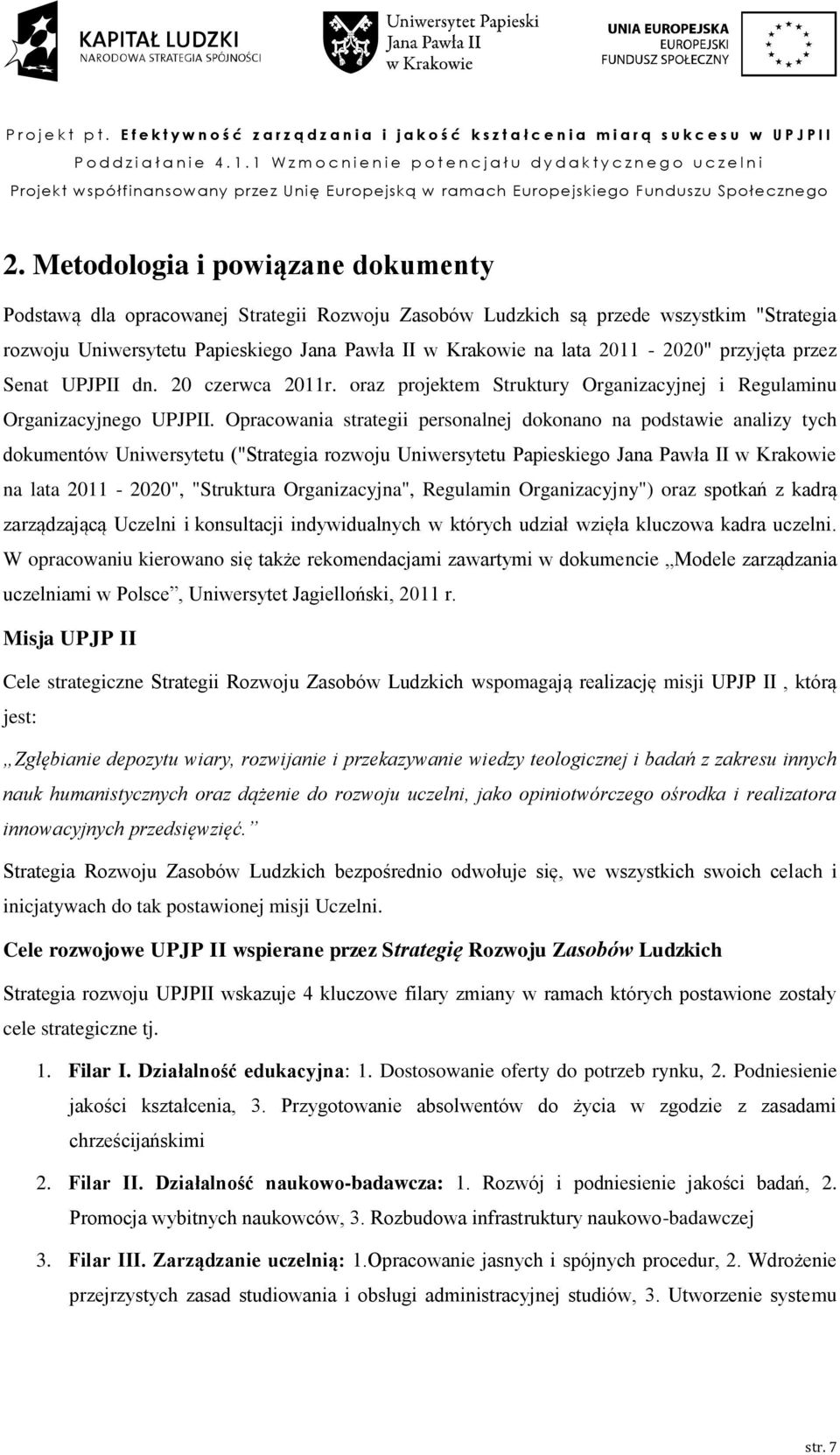 Opracowania strategii personalnej dokonano na podstawie analizy tych dokumentów Uniwersytetu ("Strategia rozwoju Uniwersytetu Papieskiego Jana Pawła II w Krakowie na lata 2011-2020", "Struktura