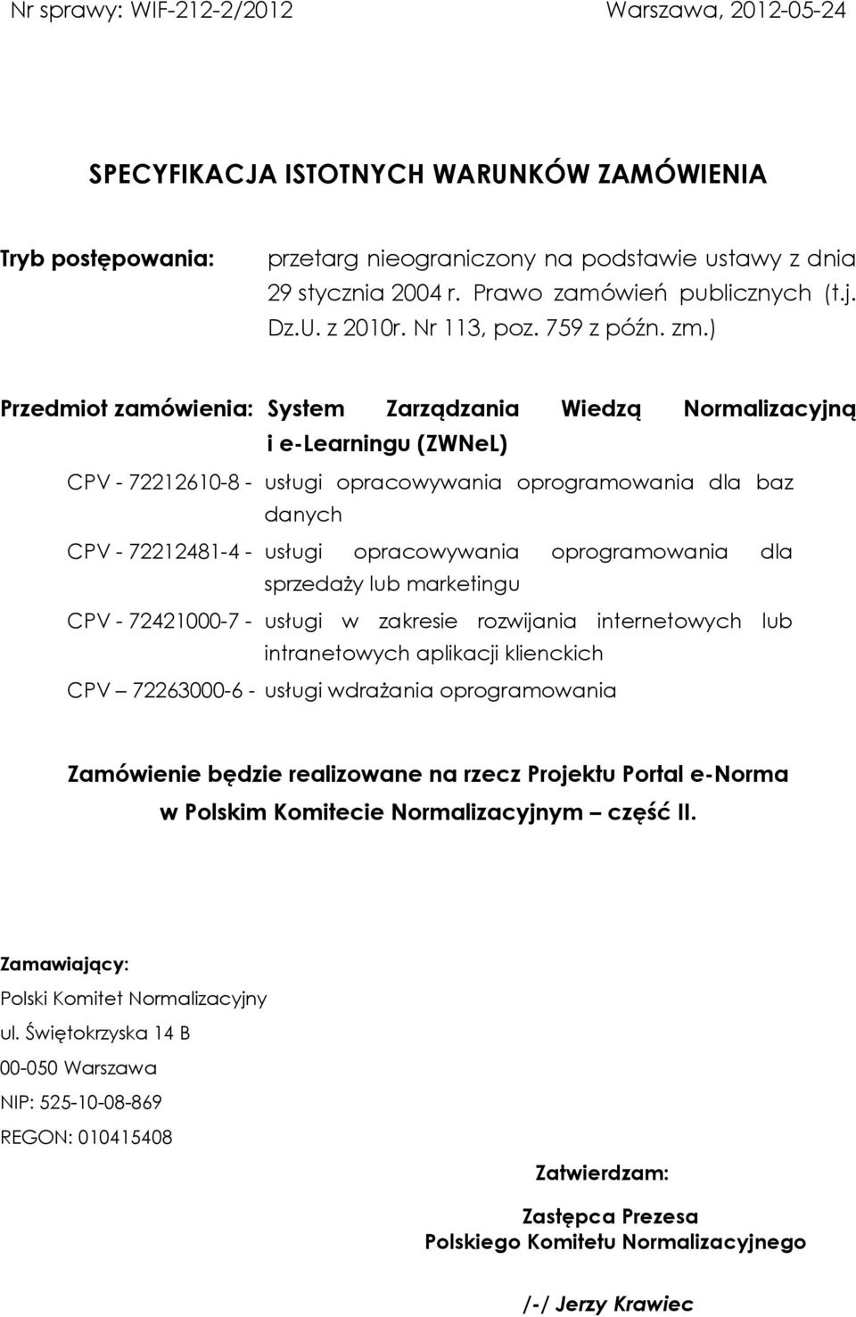 ) Przedmiot zamówienia: System Zarządzania Wiedzą Normalizacyjną i e-learningu (ZWNeL) CPV - 72212610-8 - usługi opracowywania oprogramowania dla baz danych CPV - 72212481-4 - usługi opracowywania