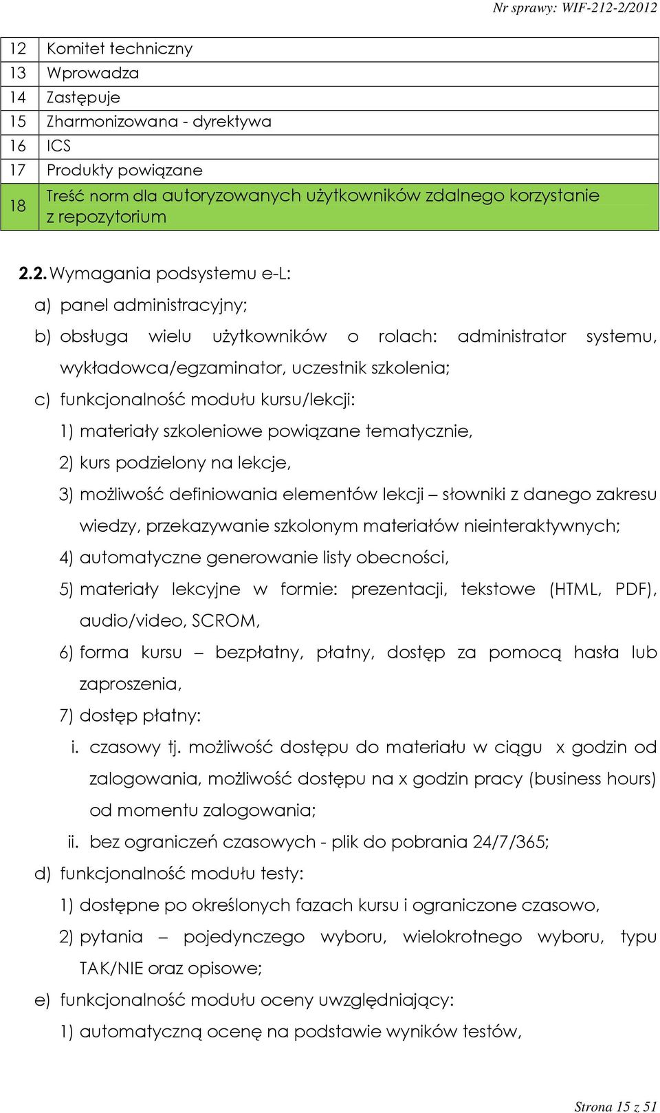 1) materiały szkoleniowe powiązane tematycznie, 2) kurs podzielony na lekcje, 3) możliwość definiowania elementów lekcji słowniki z danego zakresu wiedzy, przekazywanie szkolonym materiałów