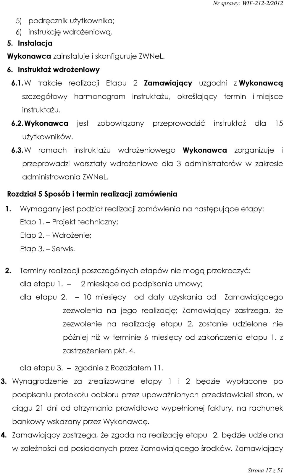 6.3. W ramach instruktażu wdrożeniowego Wykonawca zorganizuje i przeprowadzi warsztaty wdrożeniowe dla 3 administratorów w zakresie administrowania ZWNeL.