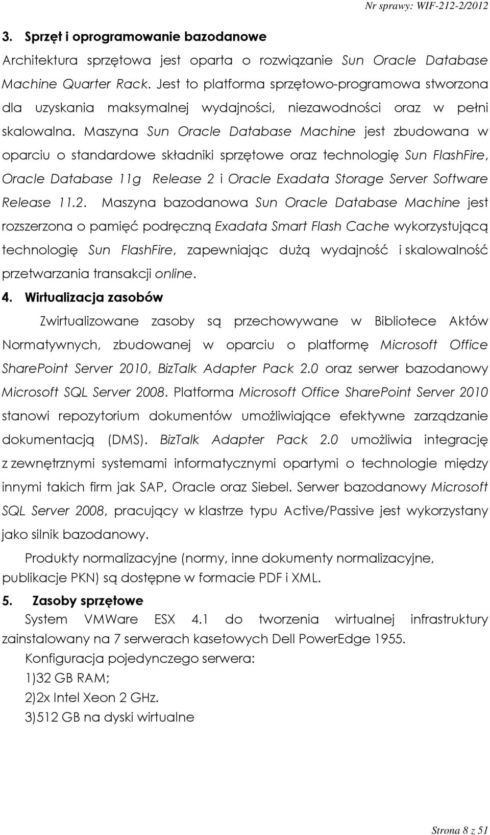 Maszyna Sun Oracle Database Machine jest zbudowana w oparciu o standardowe składniki sprzętowe oraz technologię Sun FlashFire, Oracle Database 11g Release 2 i Oracle Exadata Storage Server Software