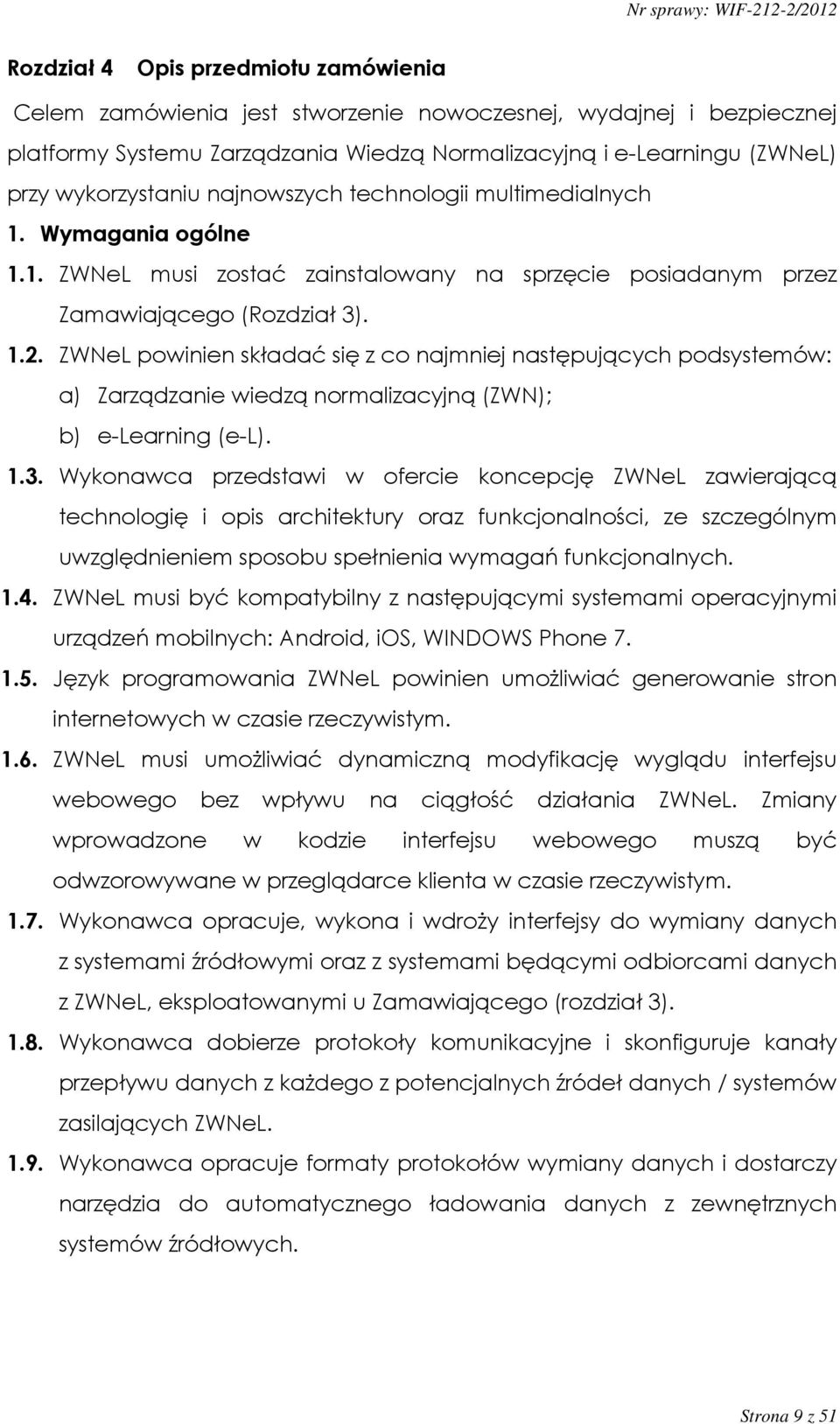 ZWNeL powinien składać się z co najmniej następujących podsystemów: a) Zarządzanie wiedzą normalizacyjną (ZWN); b) e-learning (e-l). 1.3.