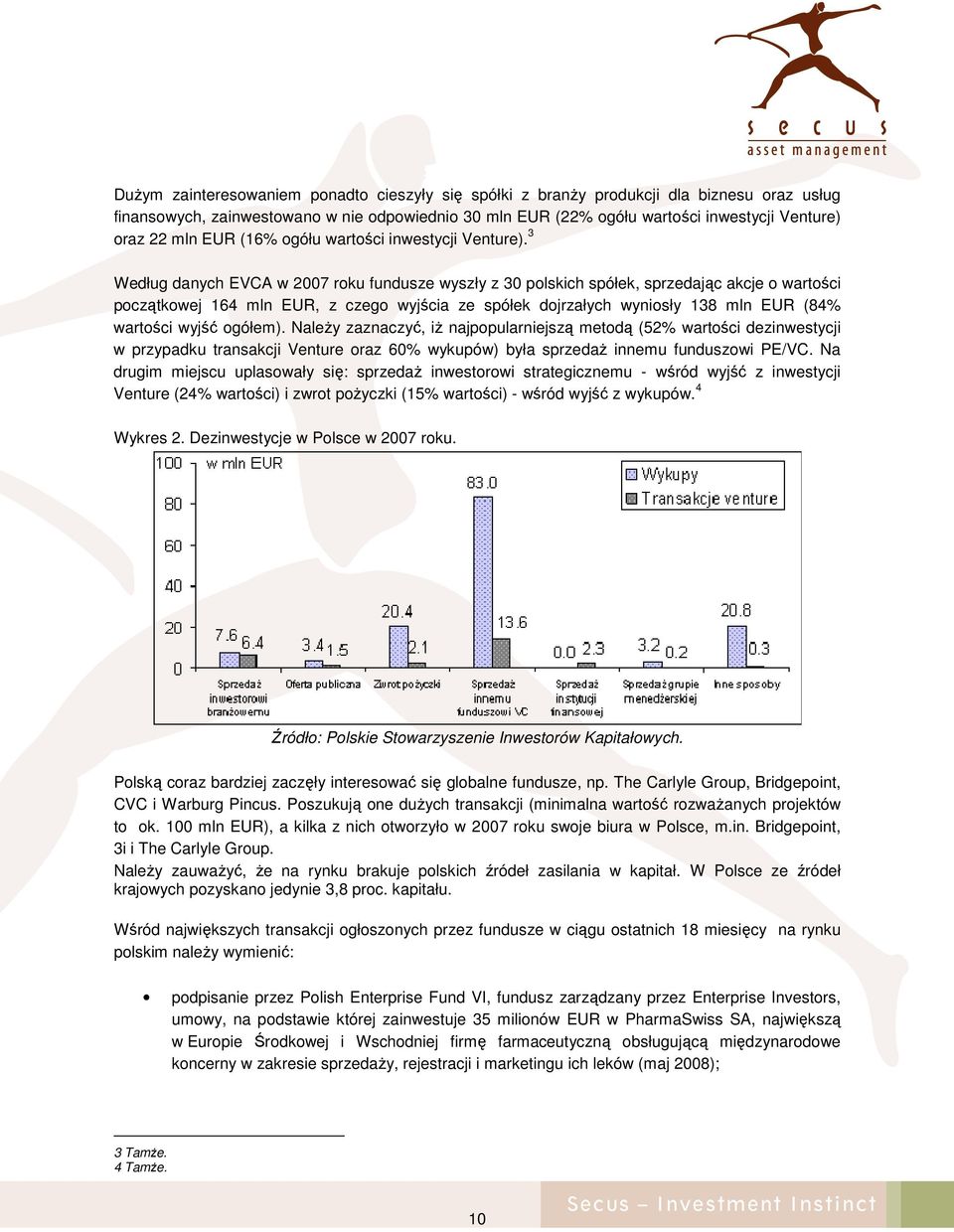 3 Według danych EVCA w 2007 roku fundusze wyszły z 30 polskich spółek, sprzedając akcje o wartości początkowej 164 mln EUR, z czego wyjścia ze spółek dojrzałych wyniosły 138 mln EUR (84% wartości