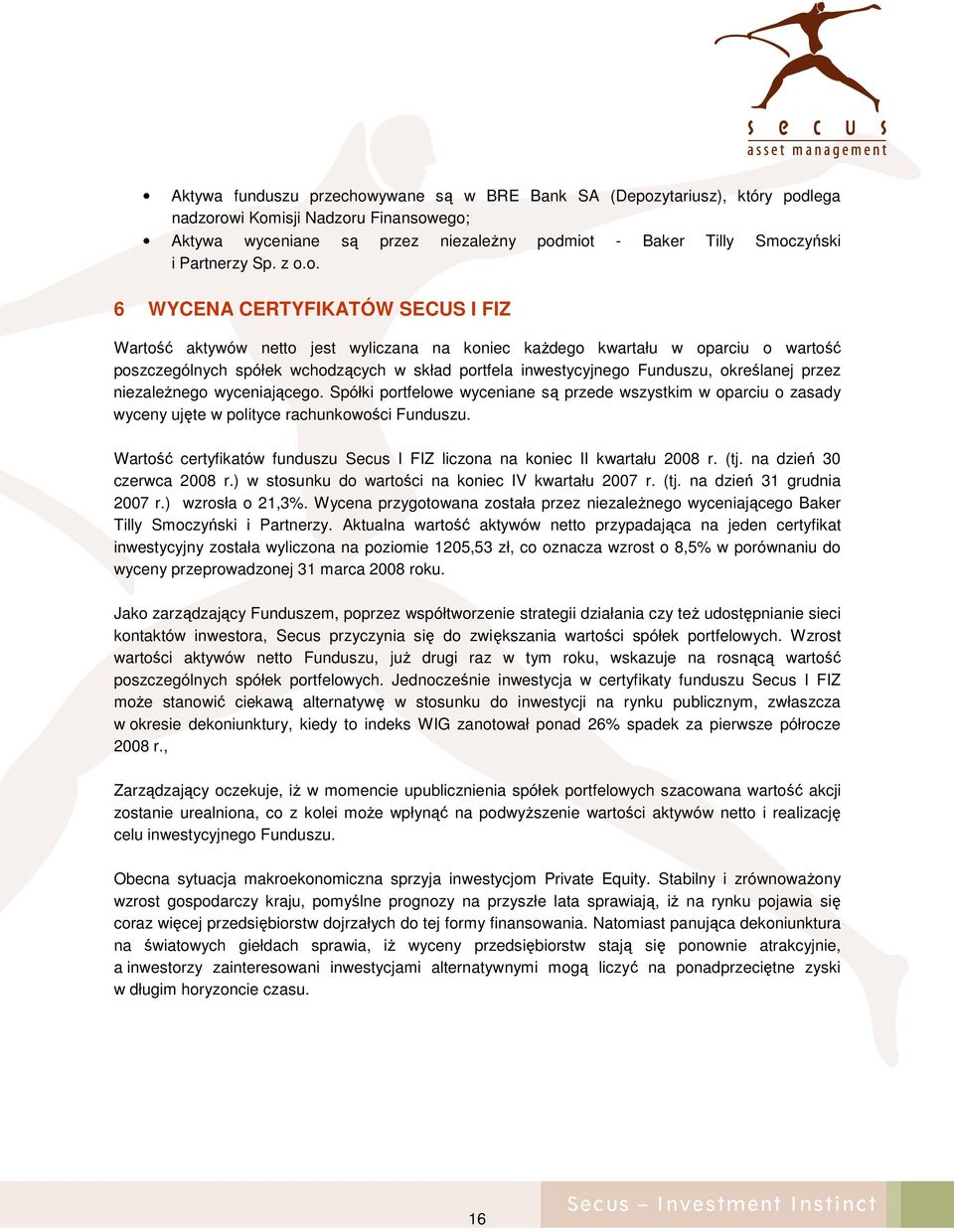 o. 6 WYCENA CERTYFIKATÓW SECUS I FIZ Wartość aktywów netto jest wyliczana na koniec kaŝdego kwartału w oparciu o wartość poszczególnych spółek wchodzących w skład portfela inwestycyjnego Funduszu,