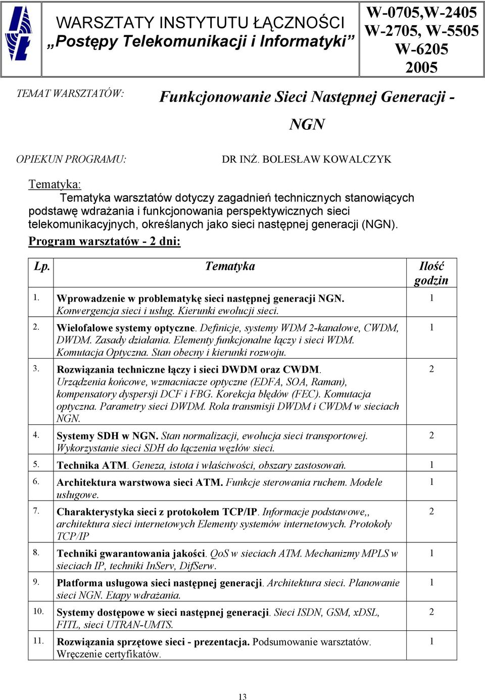 następnej generacji (NGN). Program warsztatów - dni: Lp. Tematyka Ilość godzin. Wprowadzenie w problematykę sieci następnej generacji NGN. Konwergencja sieci i usług. Kierunki ewolucji sieci.