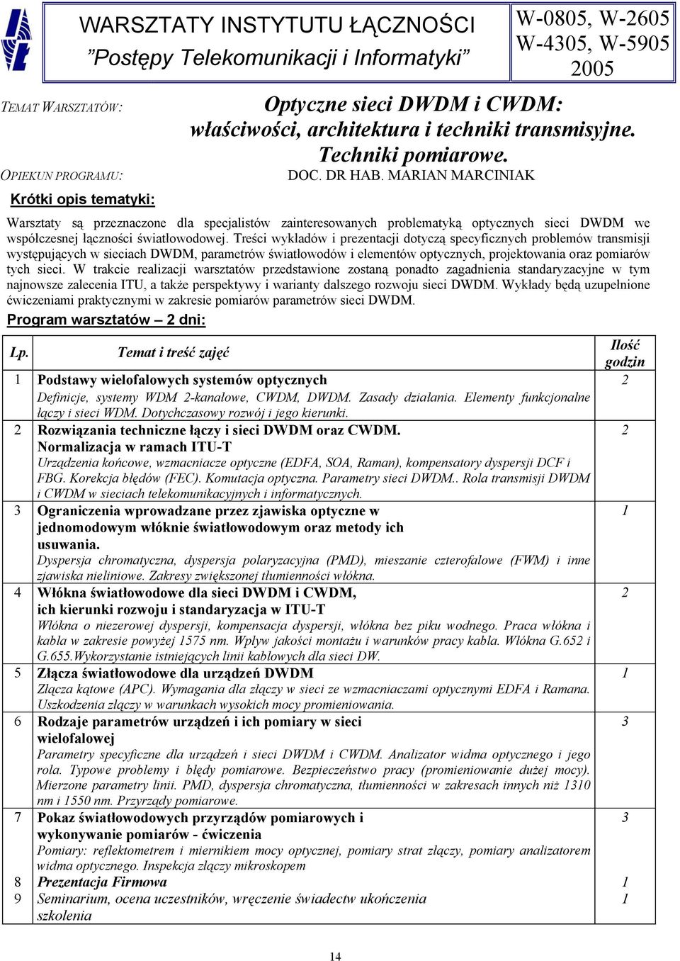 MARIAN MARCINIAK Warsztaty są przeznaczone dla specjalistów zainteresowanych problematyką optycznych sieci DWDM we współczesnej łączności światłowodowej.