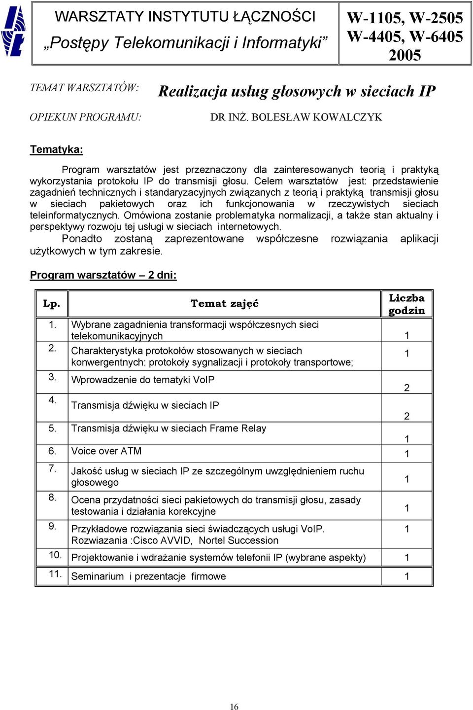 Celem warsztatów jest: przedstawienie zagadnień technicznych i standaryzacyjnych związanych z teorią i praktyką transmisji głosu w sieciach pakietowych oraz ich funkcjonowania w rzeczywistych