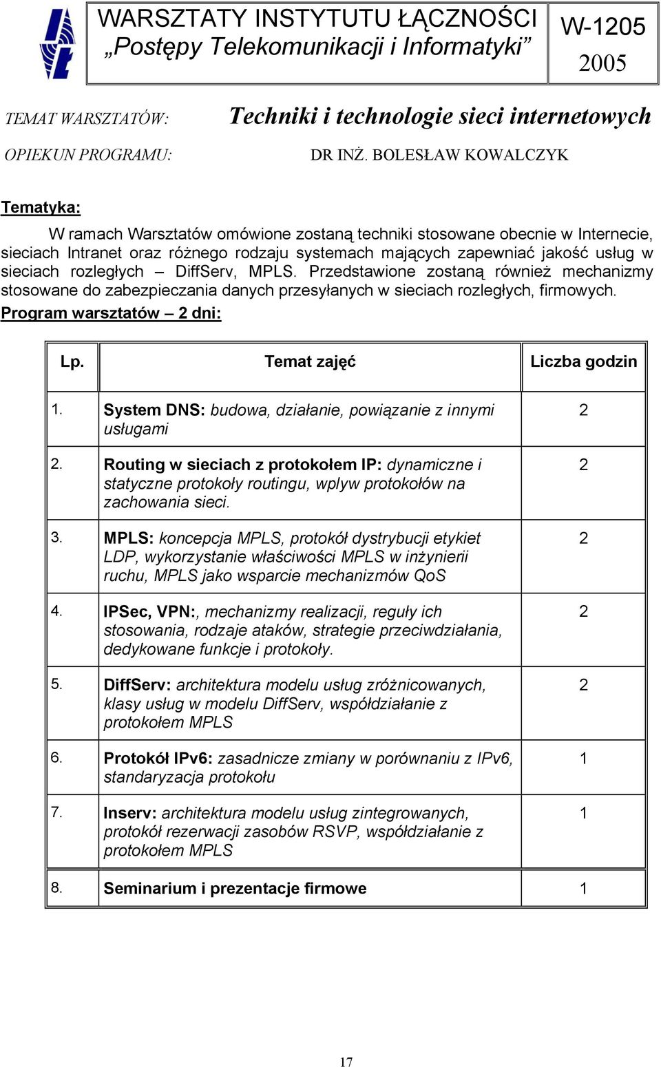 rozległych DiffServ, MPLS. Przedstawione zostaną również mechanizmy stosowane do zabezpieczania danych przesyłanych w sieciach rozległych, firmowych. Program warsztatów dni: Lp.