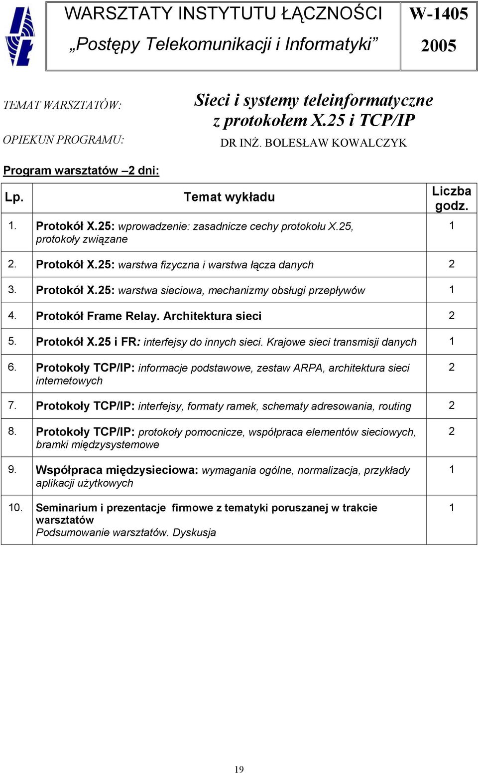 Protokół X.5: warstwa sieciowa, mechanizmy obsługi przepływów 4. Protokół Frame Relay. Architektura sieci 5. Protokół X.5 i FR: interfejsy do innych sieci. Krajowe sieci transmisji danych 6.