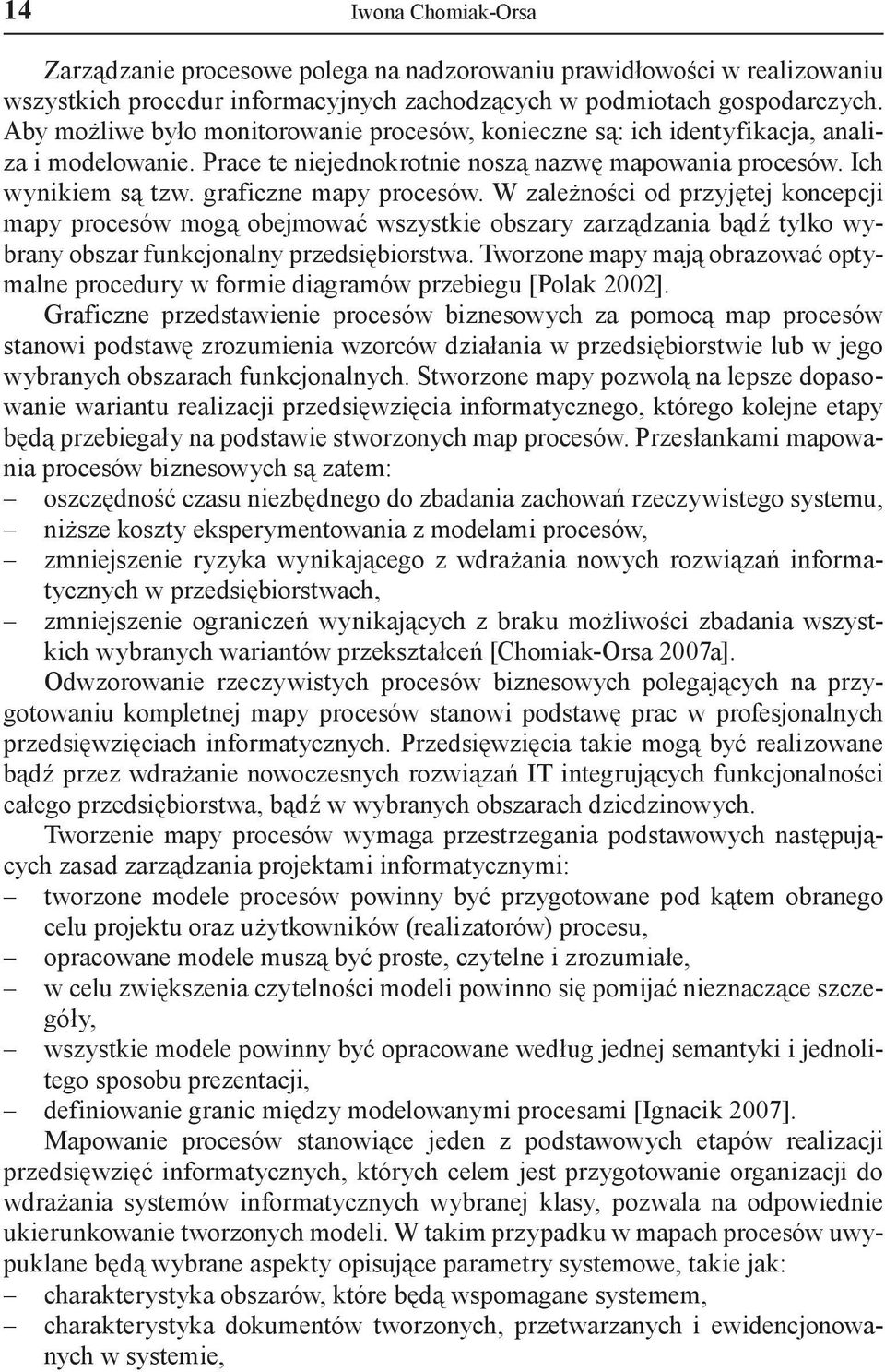 W zależności od przyjętej koncepcji mapy procesów mogą obejmować wszystkie obszary zarządzania bądź tylko wybrany obszar funkcjonalny przedsiębiorstwa.