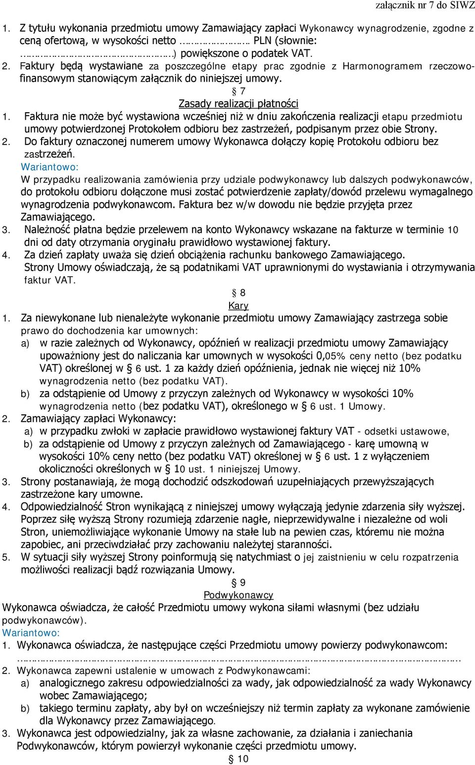 Faktura nie może być wystawiona wcześniej niż w dniu zakończenia realizacji etapu przedmiotu umowy potwierdzonej Protokołem odbioru bez zastrzeżeń, podpisanym przez obie Strony. 2.