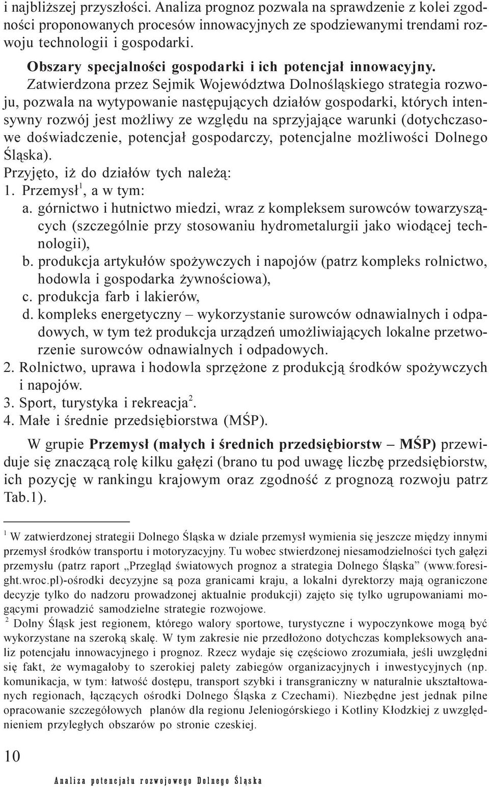 Zatwierdzona przez Sejmik Województwa Dolnoœl¹skiego strategia rozwoju, pozwala na wytypowanie nastêpuj¹cych dzia³ów gospodarki, których intensywny rozwój jest mo liwy ze wzglêdu na sprzyjaj¹ce