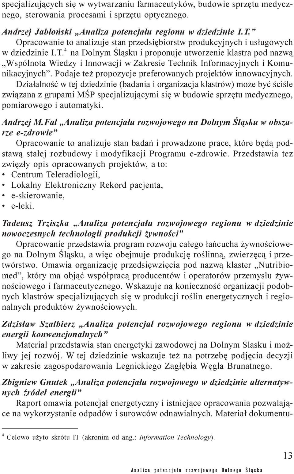 4 na Dolnym Œl¹sku i proponuje utworzenie klastra pod nazw¹ Wspólnota Wiedzy i Innowacji w Zakresie Technik Informacyjnych i Komunikacyjnych.