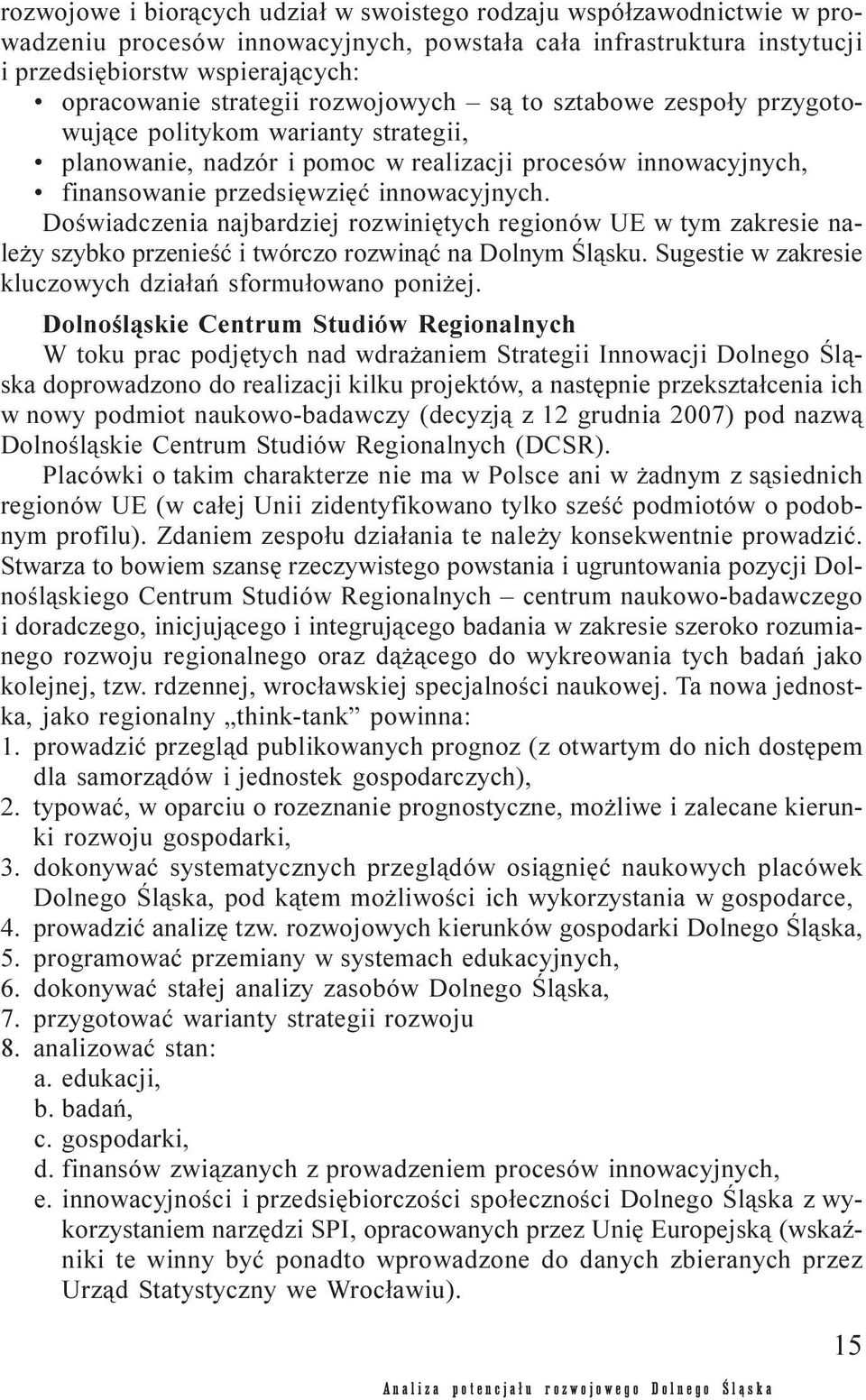 Doœwiadczenia najbardziej rozwiniêtych regionów UE w tym zakresie nale y szybko przenieœæ i twórczo rozwin¹æ na Dolnym Œl¹sku. Sugestie w zakresie kluczowych dzia³añ sformu³owano poni ej.