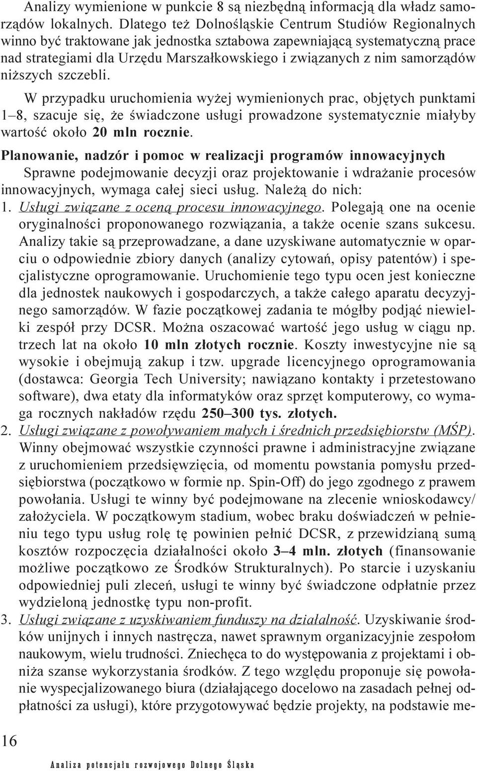 samorz¹dów ni szych szczebli. W przypadku uruchomienia wy ej wymienionych prac, objêtych punktami 1 8, szacuje siê, e œwiadczone us³ugi prowadzone systematycznie mia³yby wartoœæ oko³o 20 mln rocznie.