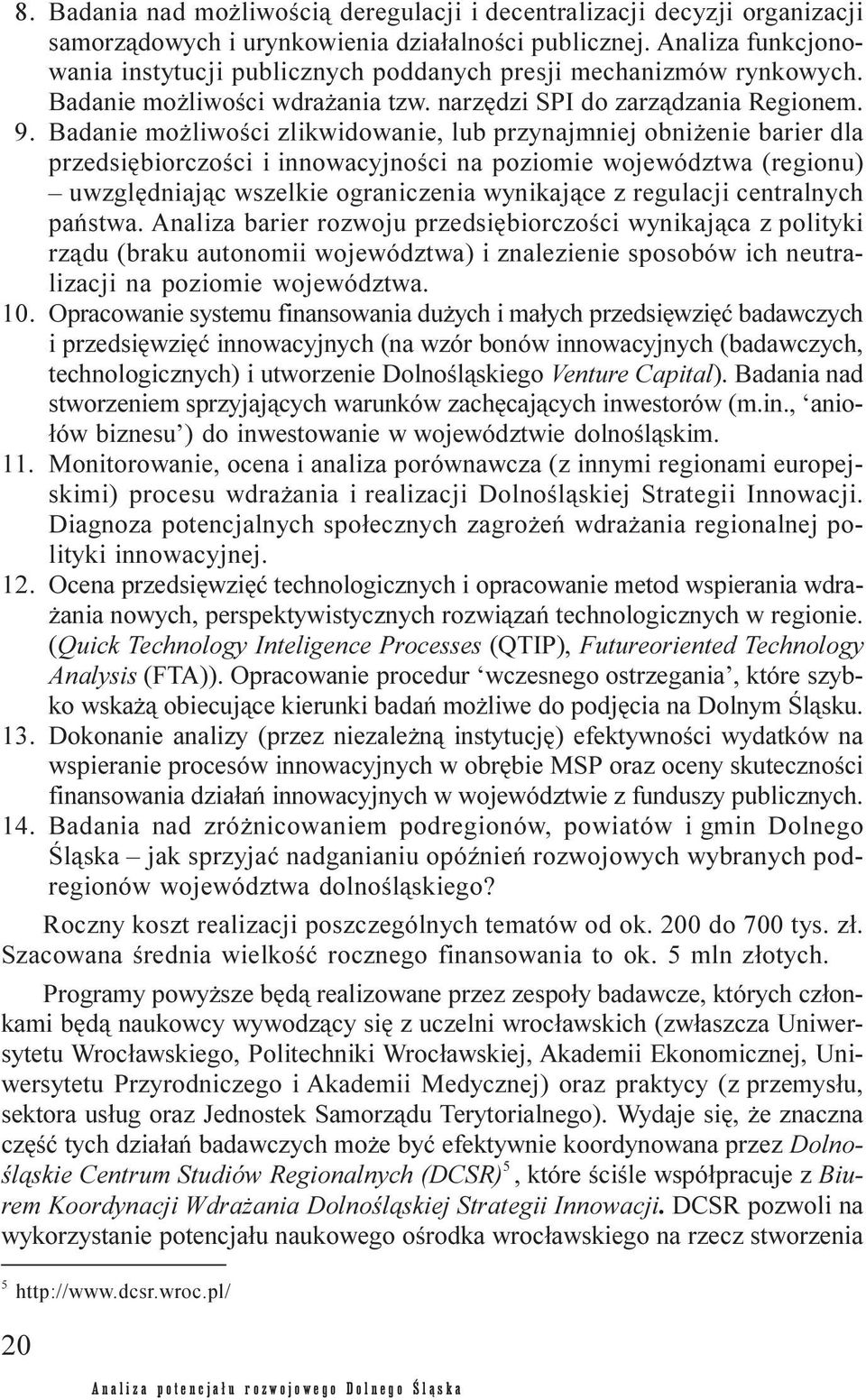 Badanie mo liwoœci zlikwidowanie, lub przynajmniej obni enie barier dla przedsiêbiorczoœci i innowacyjnoœci na poziomie województwa (regionu) uwzglêdniaj¹c wszelkie ograniczenia wynikaj¹ce z