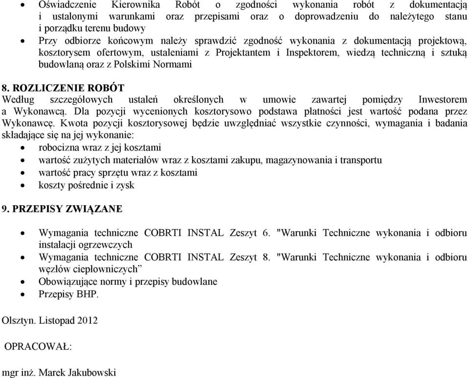 ROZLICZENIE ROBÓT Według szczegółowych ustaleń określonych w umowie zawartej pomiędzy Inwestorem a Wykonawcą.