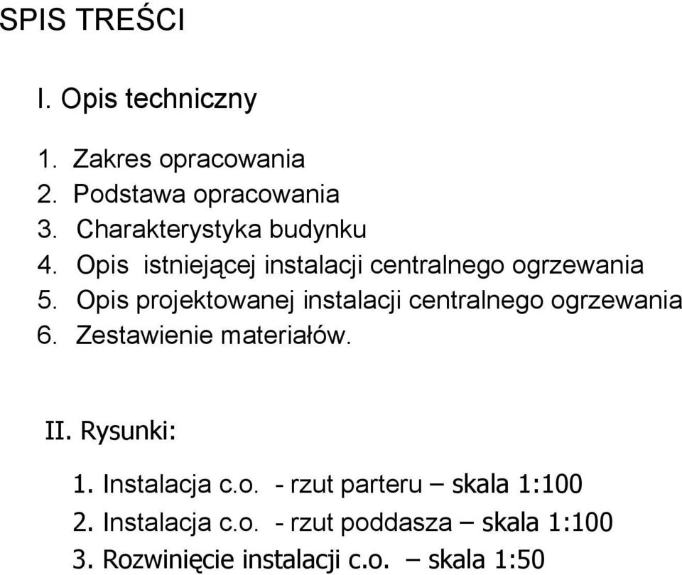 Opis projektowanej instalacji centralnego ogrzewania 6. Zestawienie materiałów. II. Rysunki: 1.