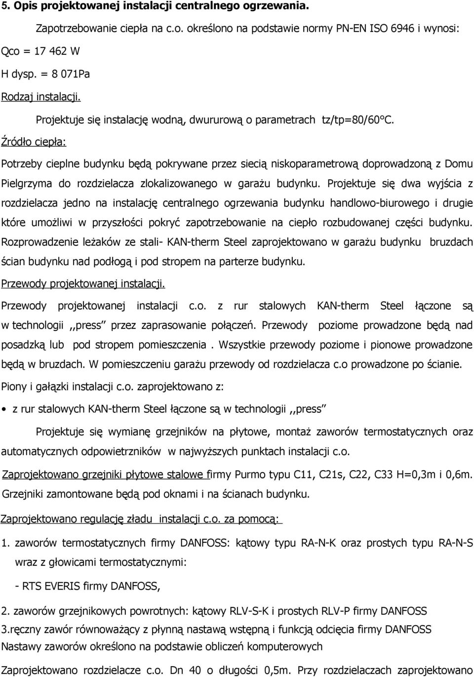 Źródło ciepła: Potrzeby cieplne budynku będą pokrywane przez siecią niskoparametrową doprowadzoną z Domu Pielgrzyma do rozdzielacza zlokalizowanego w garażu budynku.