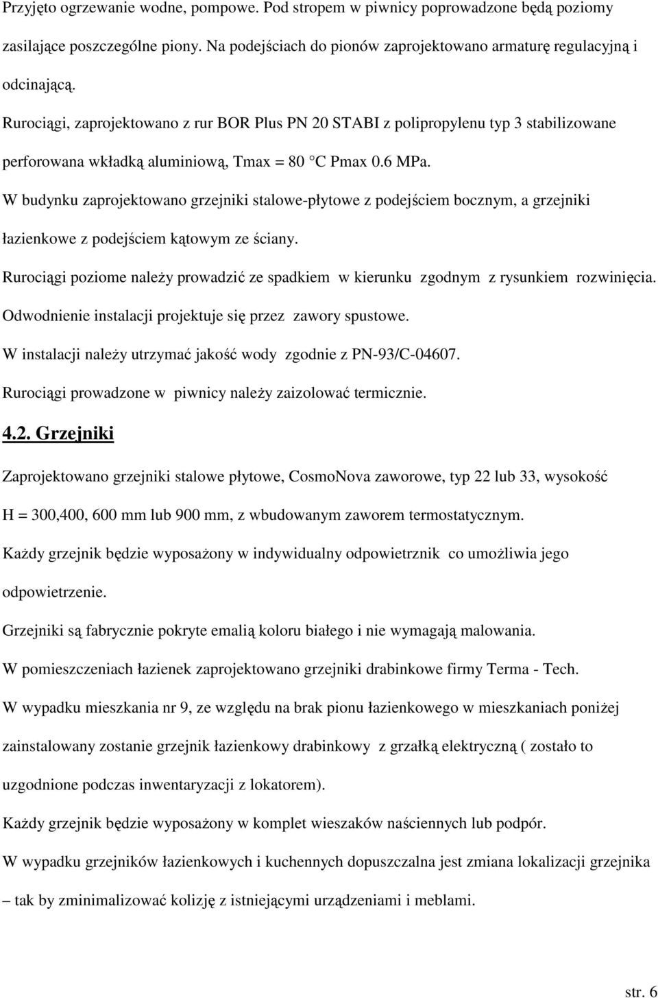 W budynku zaprojektowano grzejniki stalowe-płytowe z podejściem bocznym, a grzejniki łazienkowe z podejściem kątowym ze ściany.