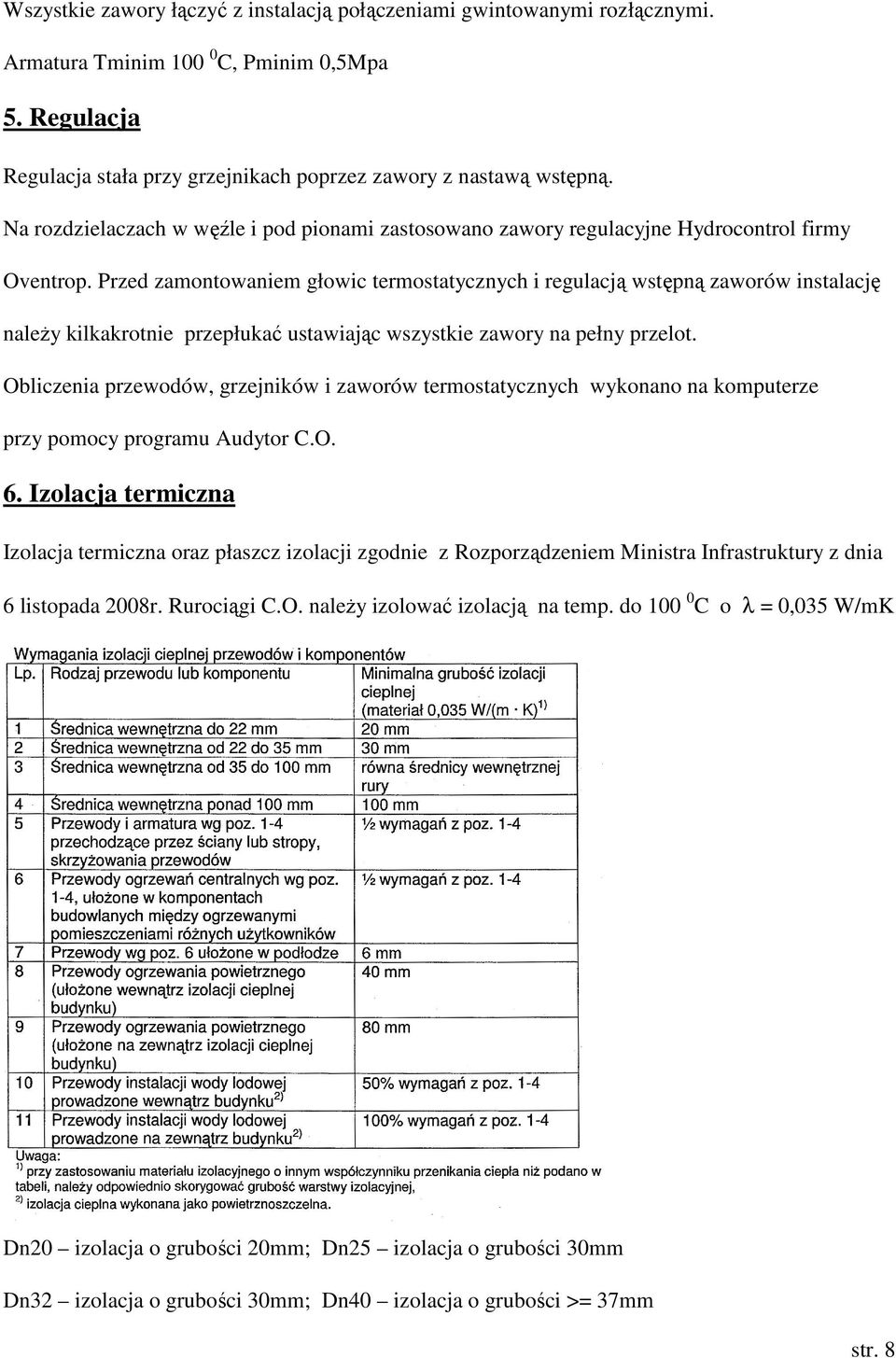 Przed zamontowaniem głowic termostatycznych i regulacją wstępną zaworów instalację naleŝy kilkakrotnie przepłukać ustawiając wszystkie zawory na pełny przelot.