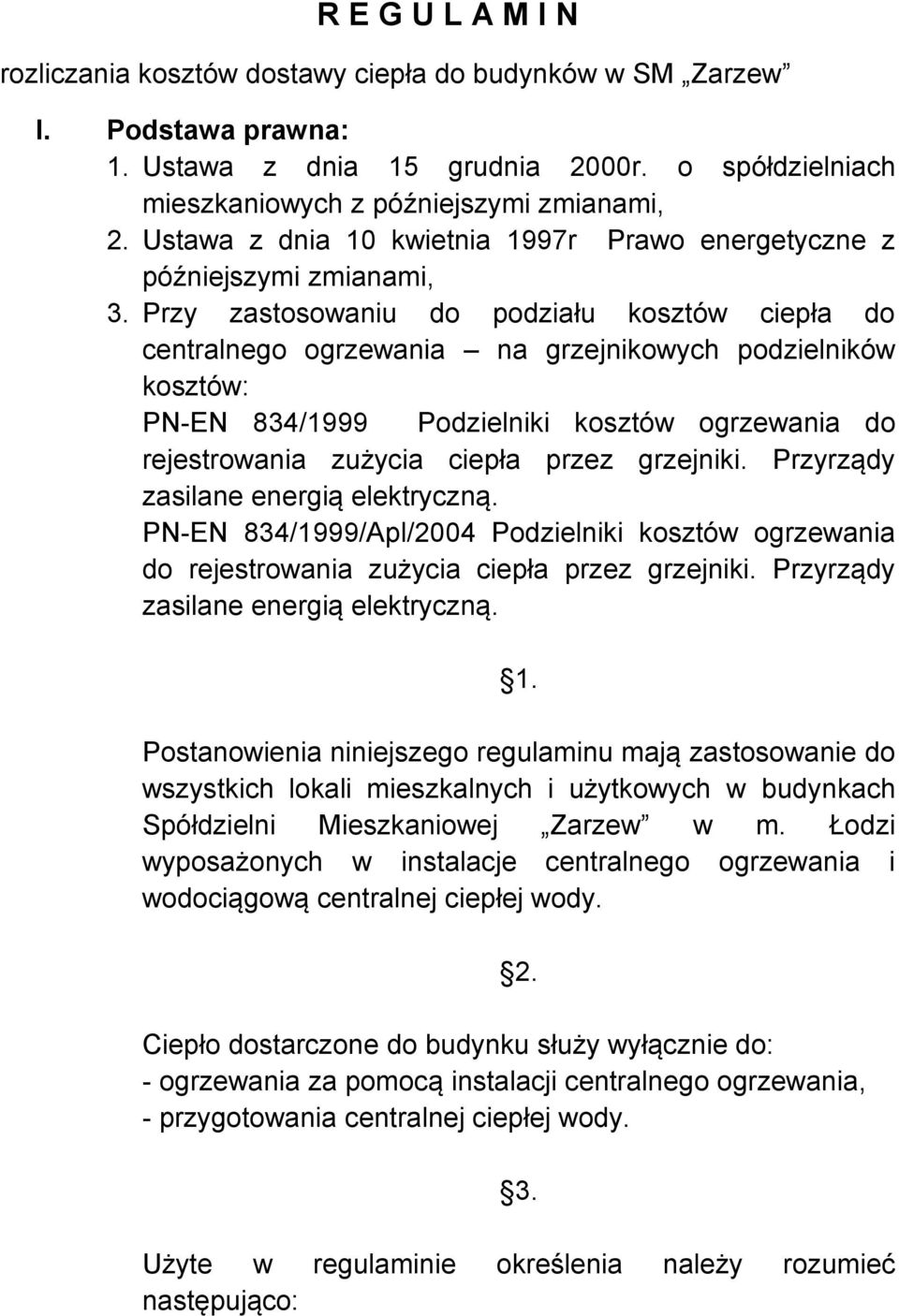 Przy zastosowaniu do podziału kosztów ciepła do centralnego ogrzewania na grzejnikowych podzielników kosztów: PN-EN 834/1999 Podzielniki kosztów ogrzewania do rejestrowania zużycia ciepła przez