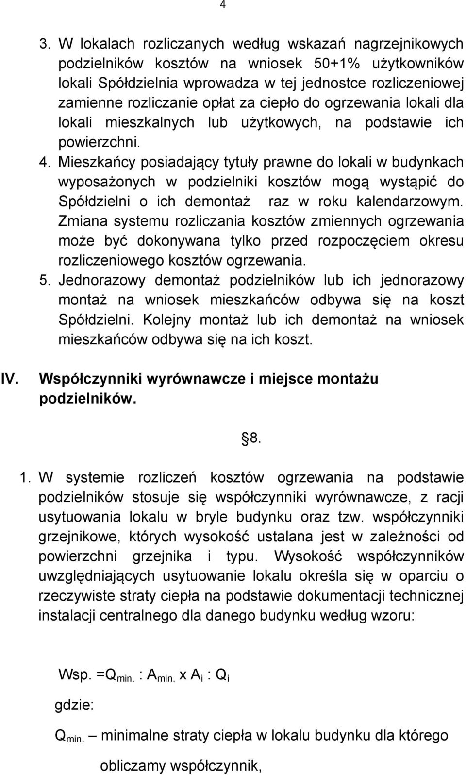 Mieszkańcy posiadający tytuły prawne do lokali w budynkach wyposażonych w podzielniki kosztów mogą wystąpić do Spółdzielni o ich demontaż raz w roku kalendarzowym.