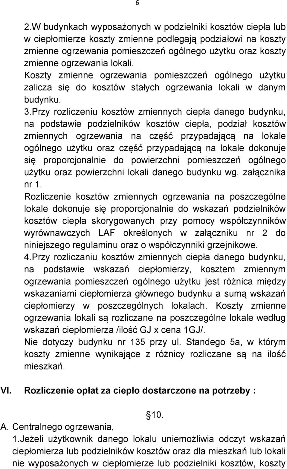 Przy rozliczeniu kosztów zmiennych ciepła danego budynku, na podstawie podzielników kosztów ciepła, podział kosztów zmiennych ogrzewania na część przypadającą na lokale ogólnego użytku oraz część