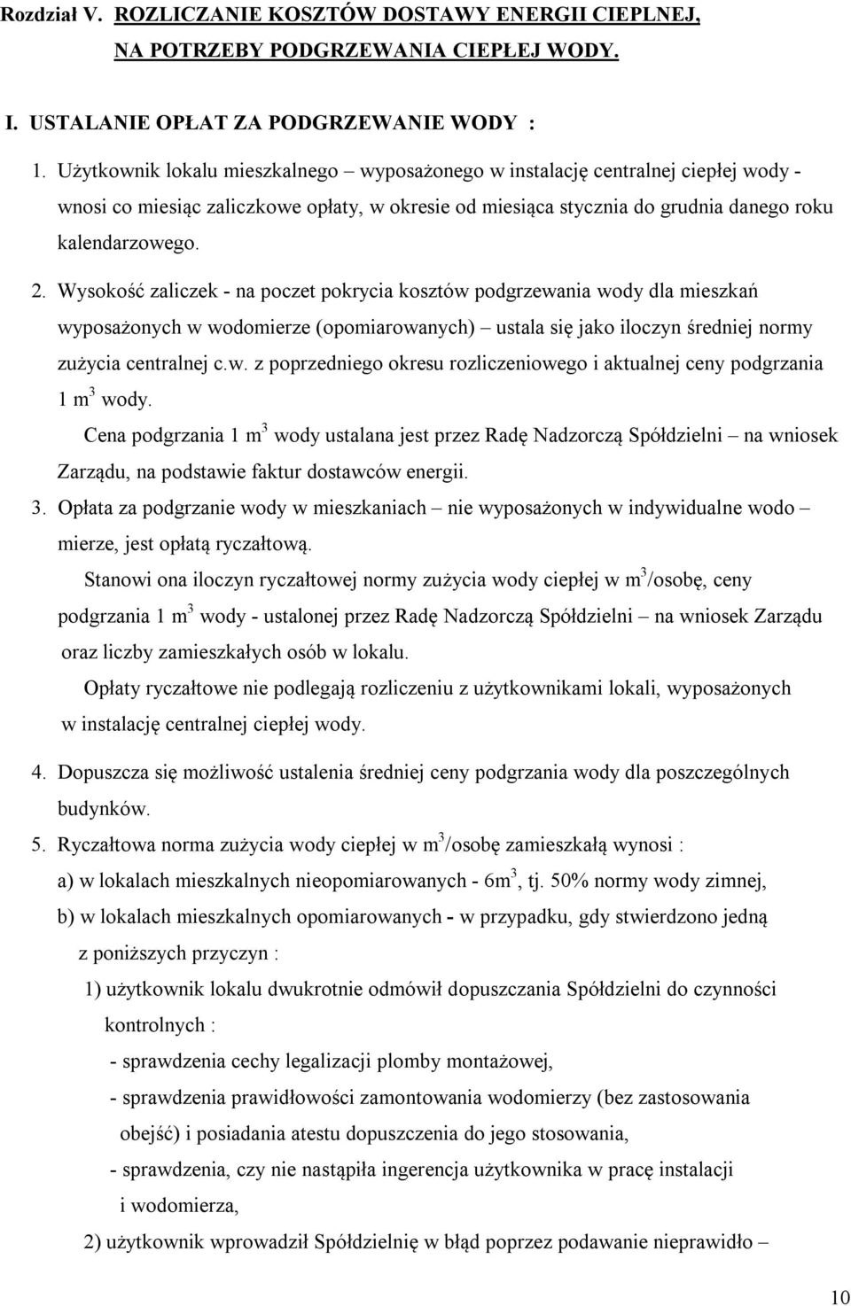 Wysokość zaliczek - na poczet pokrycia kosztów podgrzewania wody dla mieszkań wyposażonych w wodomierze (opomiarowanych) ustala się jako iloczyn średniej normy zużycia centralnej c.w. z poprzedniego okresu rozliczeniowego i aktualnej ceny podgrzania 1 m 3 wody.