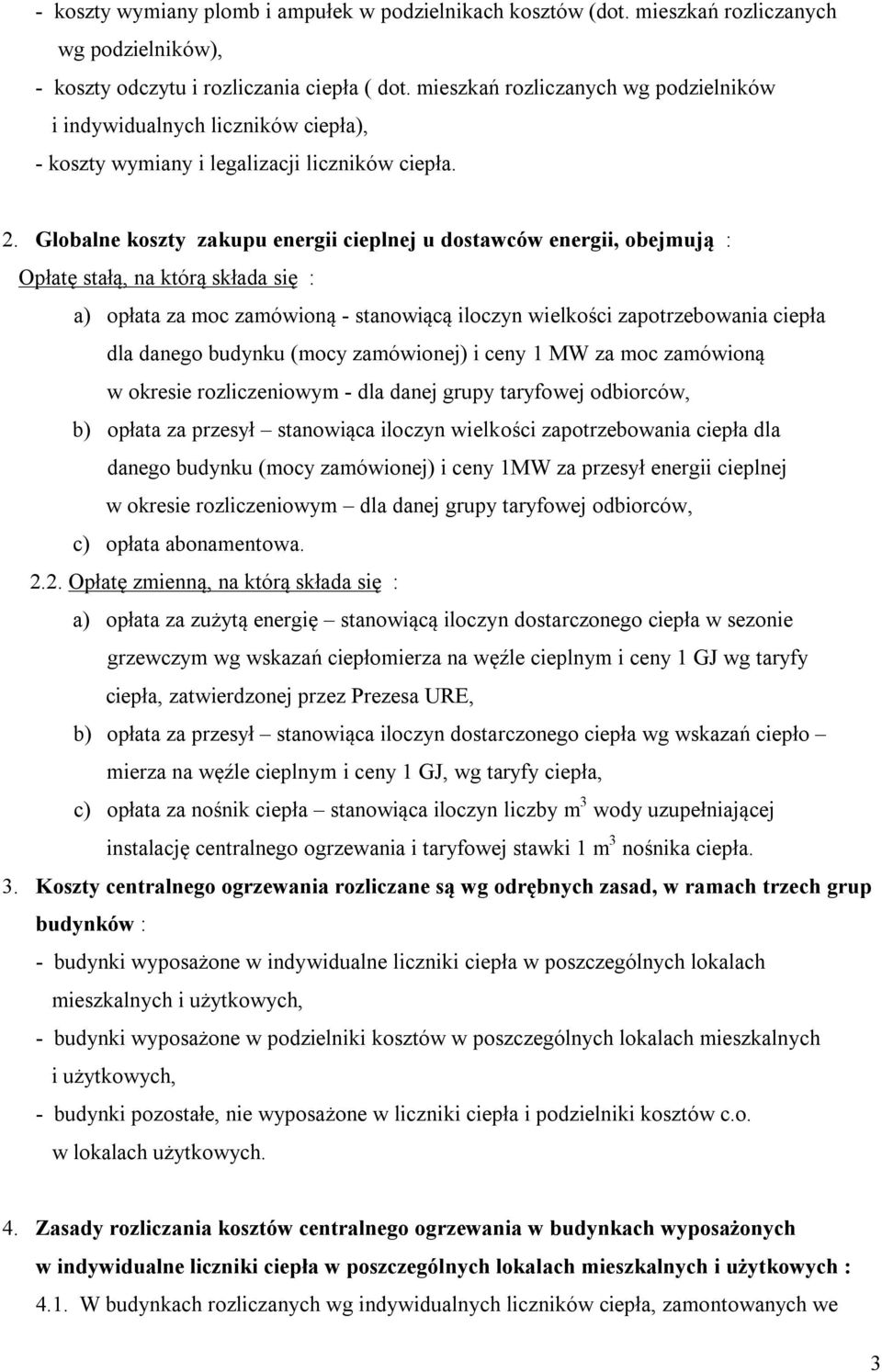 Globalne koszty zakupu energii cieplnej u dostawców energii, obejmują : Opłatę stałą, na którą składa się : a) opłata za moc zamówioną - stanowiącą iloczyn wielkości zapotrzebowania ciepła dla danego