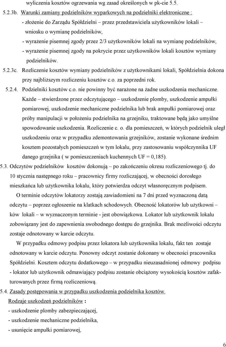 pisemnej zgody przez 2/3 użytkowników lokali na wymianę podzielników, - wyrażenie pisemnej zgody na pokrycie przez użytkowników lokali kosztów wymiany podzielników. 5.2.3c.