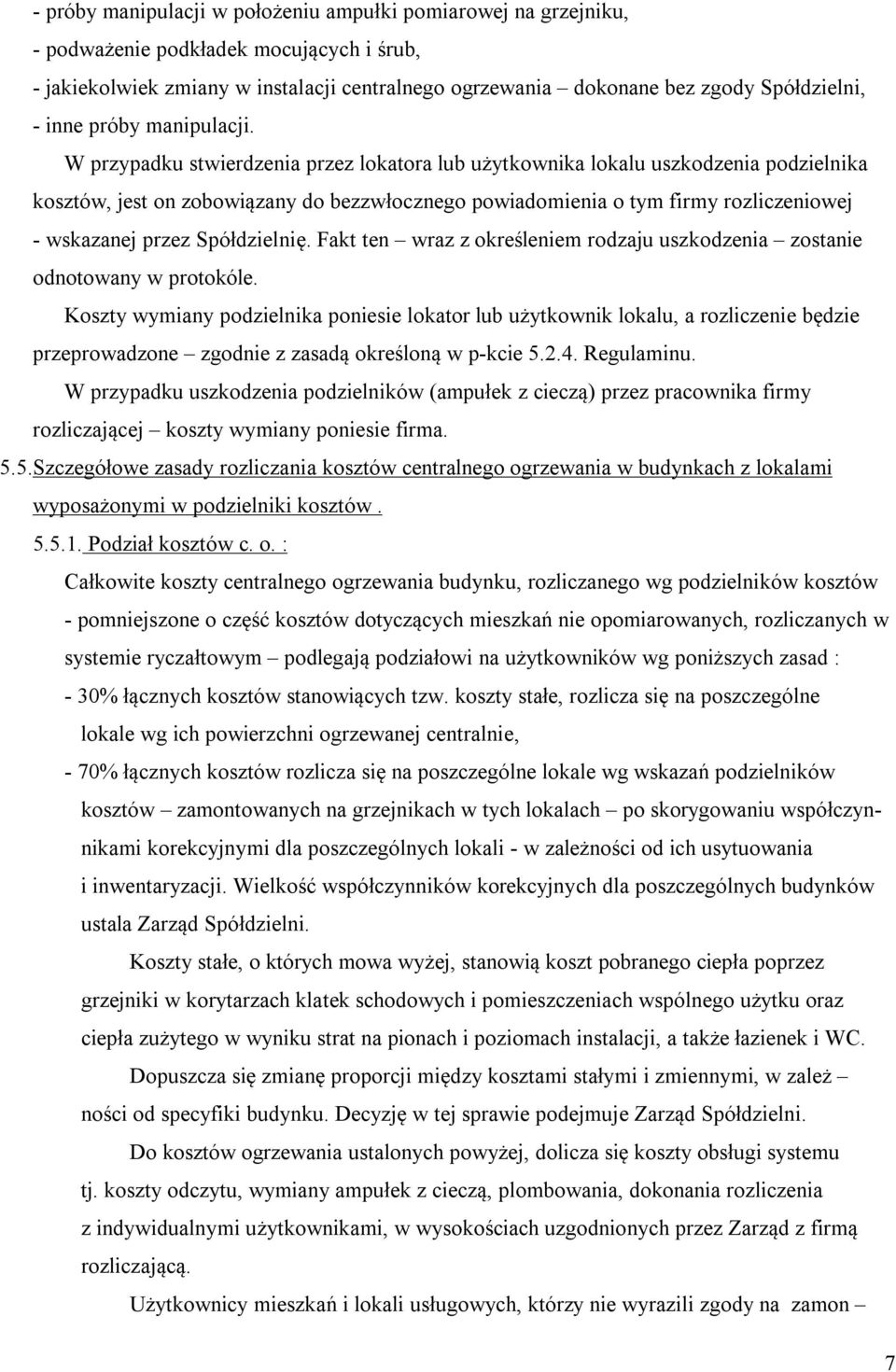 W przypadku stwierdzenia przez lokatora lub użytkownika lokalu uszkodzenia podzielnika kosztów, jest on zobowiązany do bezzwłocznego powiadomienia o tym firmy rozliczeniowej - wskazanej przez