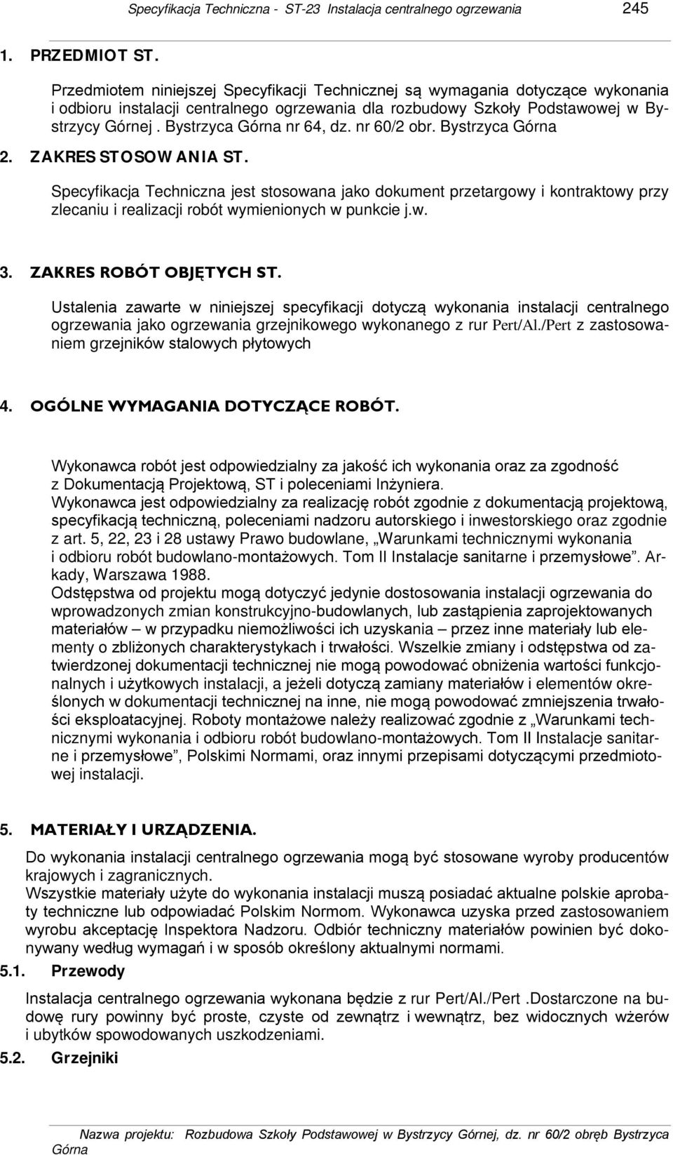 nr 60/2 obr. Bystrzyca 2. ZAKRES STOSOWANIA ST. Specyfikacja Techniczna jest stosowana jako dokument przetargowy i kontraktowy przy zlecaniu i realizacji robót wymienionych w punkcie j.w. 3.