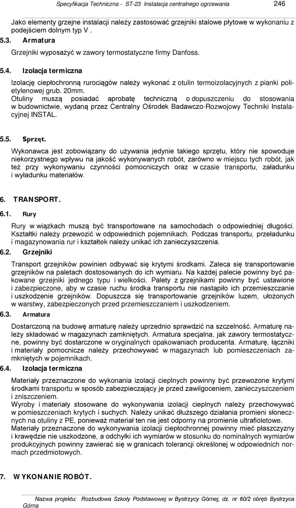 Otuliny muszą posiadać aprobatę techniczną o dopuszczeniu do stosowania w budownictwie, wydaną przez Centralny Ośrodek Badawczo-Rozwojowy Techniki Instalacyjnej INSTAL. 5.5. Sprzęt.