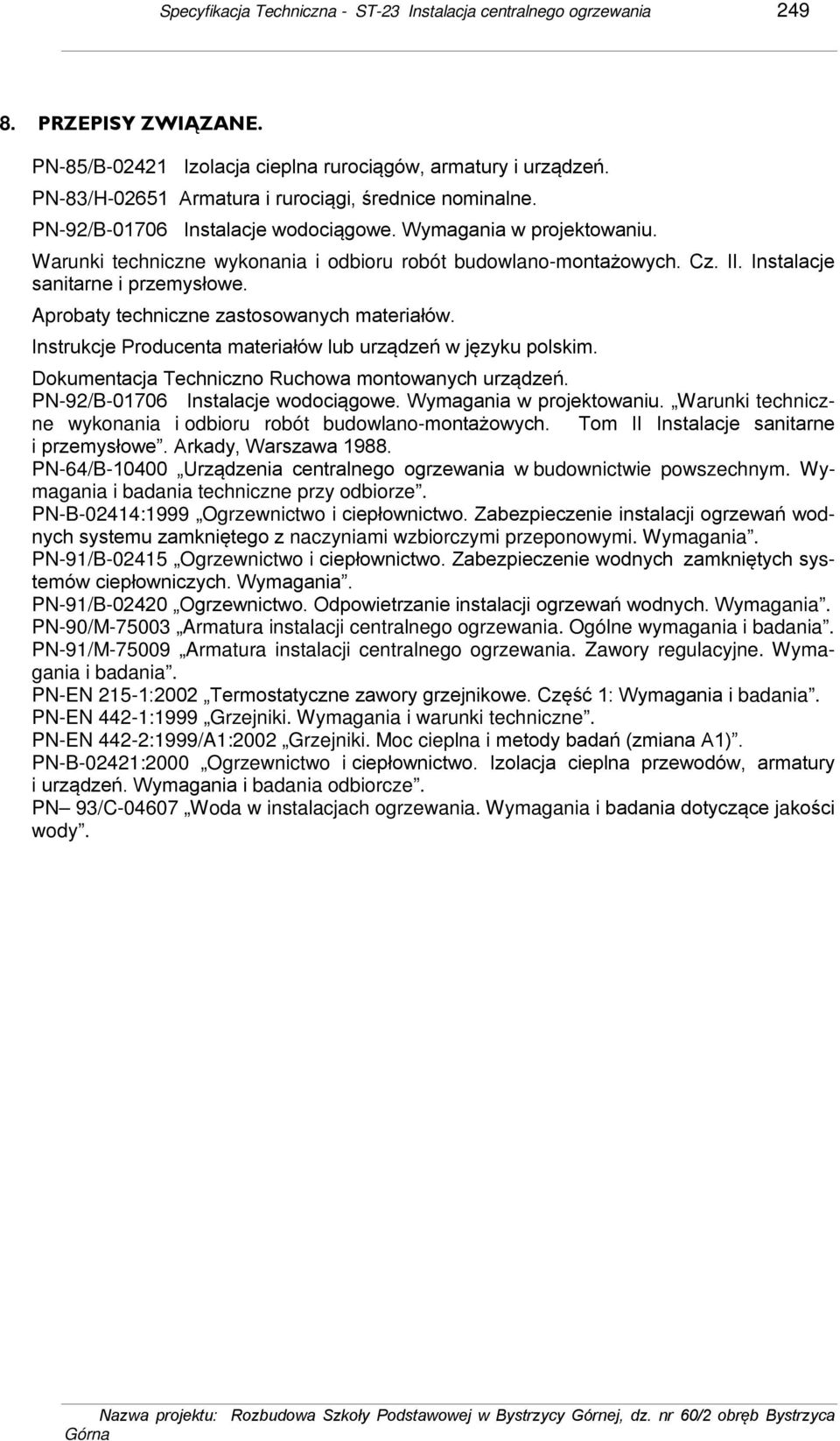 Instalacje sanitarne i przemysłowe. Aprobaty techniczne zastosowanych materiałów. Instrukcje Producenta materiałów lub urządzeń w języku polskim. Dokumentacja Techniczno Ruchowa montowanych urządzeń.